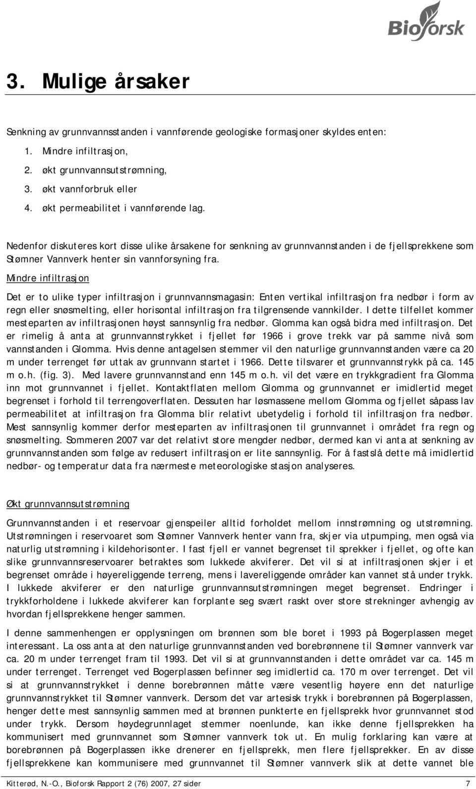 Mindre infiltrasjon Det er to ulike typer infiltrasjon i grunnvannsmagasin: Enten vertikal infiltrasjon fra nedbør i form av regn eller snøsmelting, eller horisontal infiltrasjon fra tilgrensende