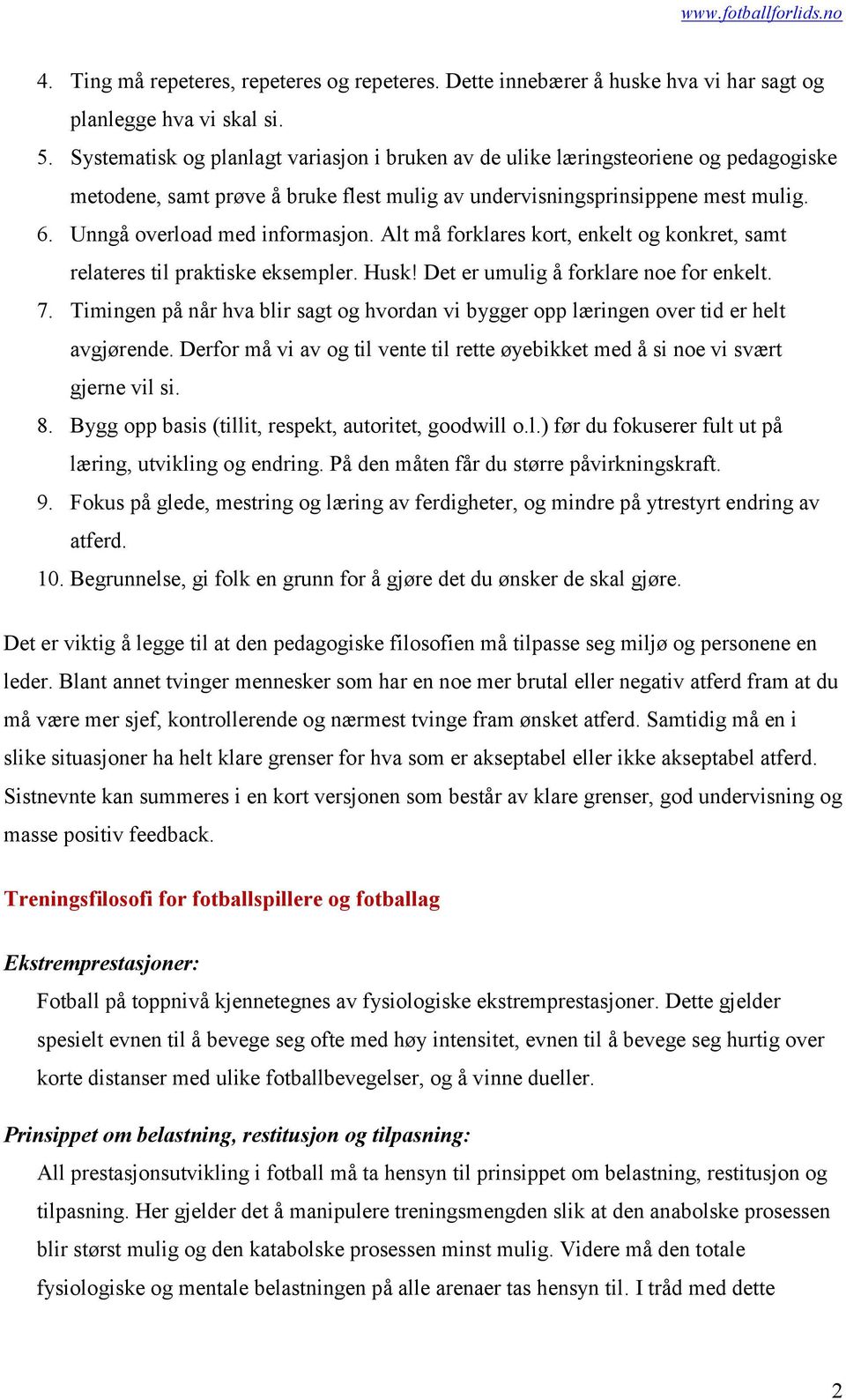 Unngå overload med informasjon. Alt må forklares kort, enkelt og konkret, samt relateres til praktiske eksempler. Husk! Det er umulig å forklare noe for enkelt. 7.