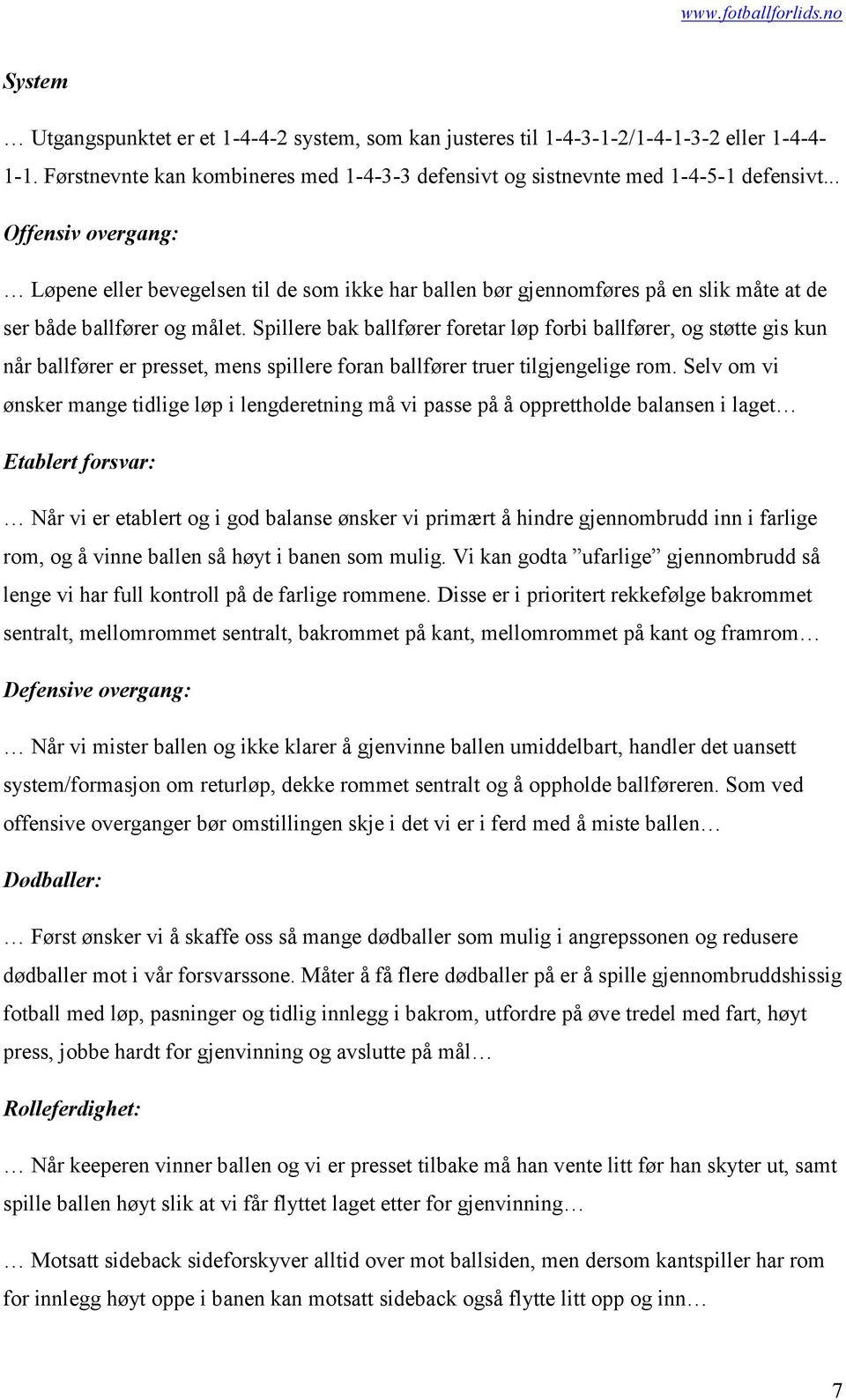 Spillere bak ballfører foretar løp forbi ballfører, og støtte gis kun når ballfører er presset, mens spillere foran ballfører truer tilgjengelige rom.