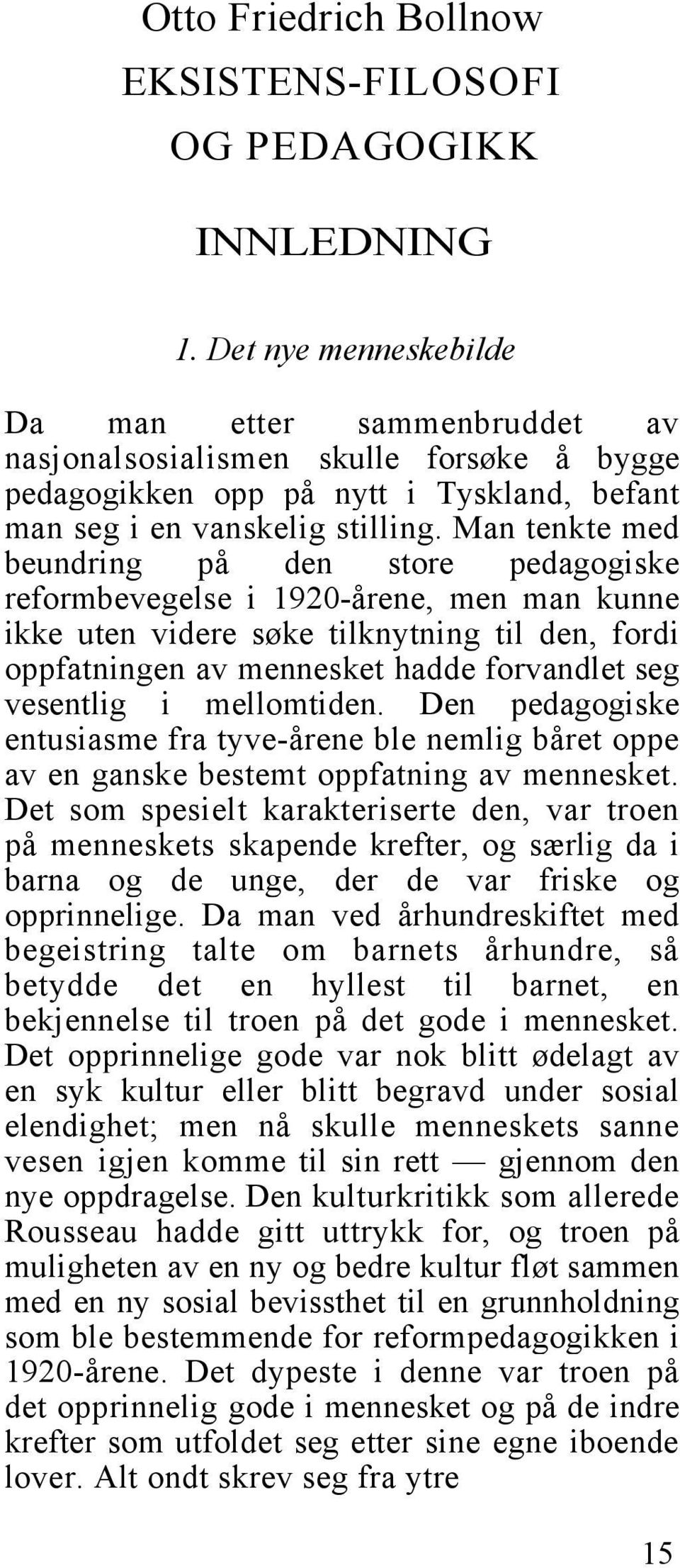 Man tenkte med beundring på den store pedagogiske reformbevegelse i 1920-årene, men man kunne ikke uten videre søke tilknytning til den, fordi oppfatningen av mennesket hadde forvandlet seg vesentlig