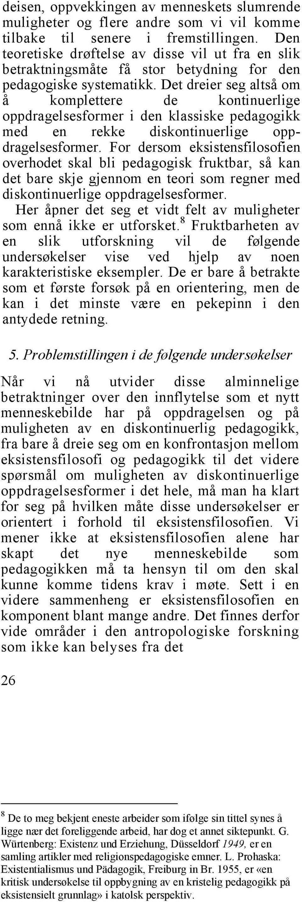 Det dreier seg altså om å komplettere de kontinuerlige oppdragelsesformer i den klassiske pedagogikk med en rekke diskontinuerlige oppdragelsesformer.