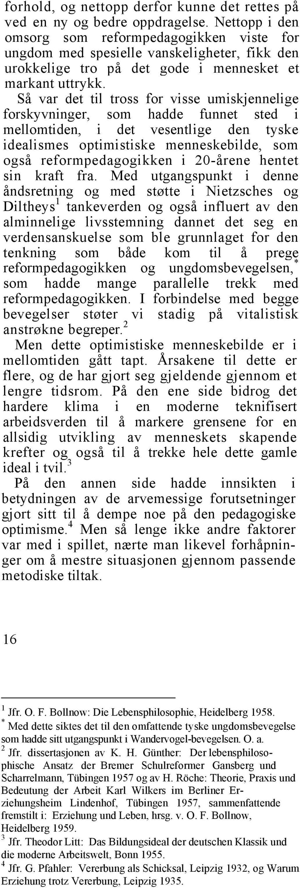 Så var det til tross for visse umiskjennelige forskyvninger, som hadde funnet sted i mellomtiden, i det vesentlige den tyske idealismes optimistiske menneskebilde, som også reformpedagogikken i