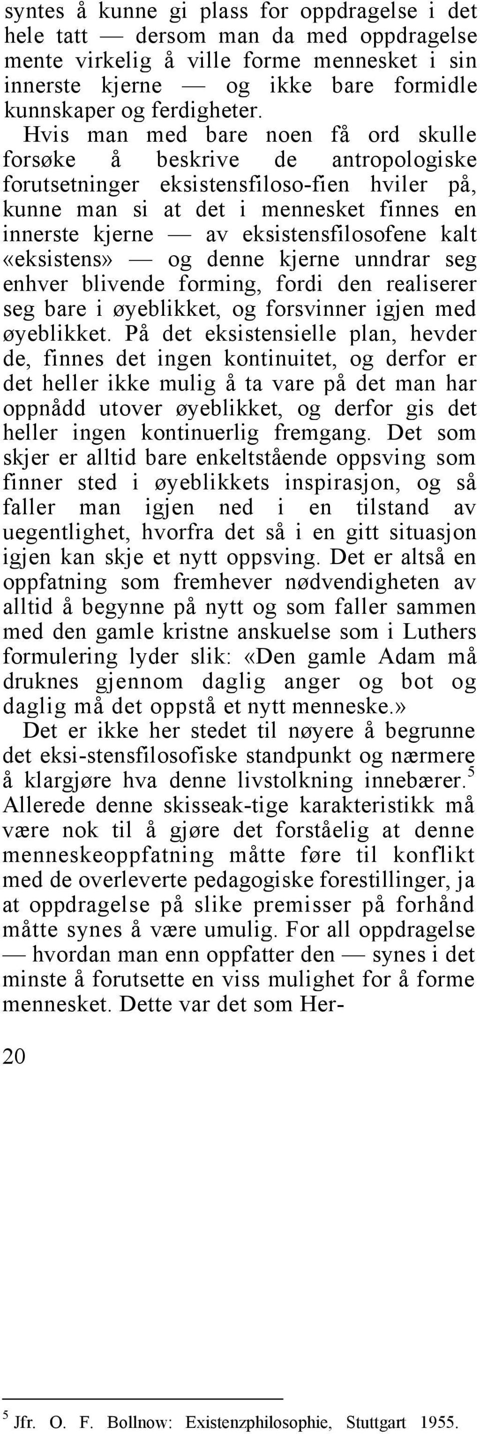 eksistensfilosofene kalt «eksistens» og denne kjerne unndrar seg enhver blivende forming, fordi den realiserer seg bare i øyeblikket, og forsvinner igjen med øyeblikket.