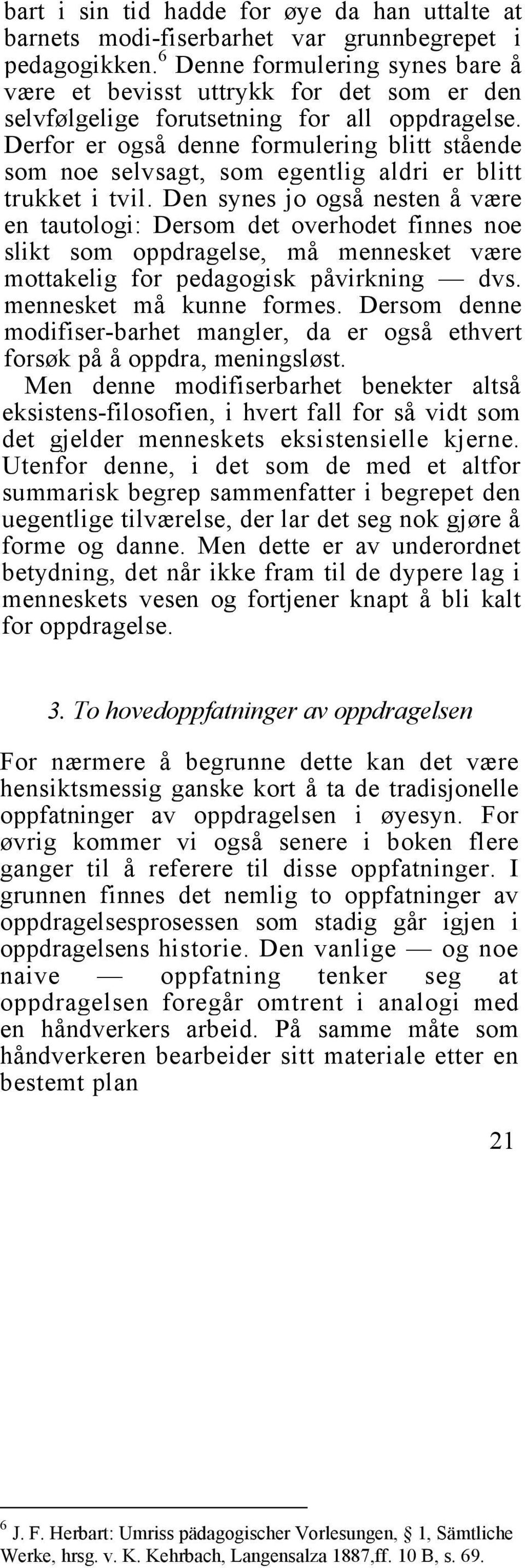 Derfor er også denne formulering blitt stående som noe selvsagt, som egentlig aldri er blitt trukket i tvil.