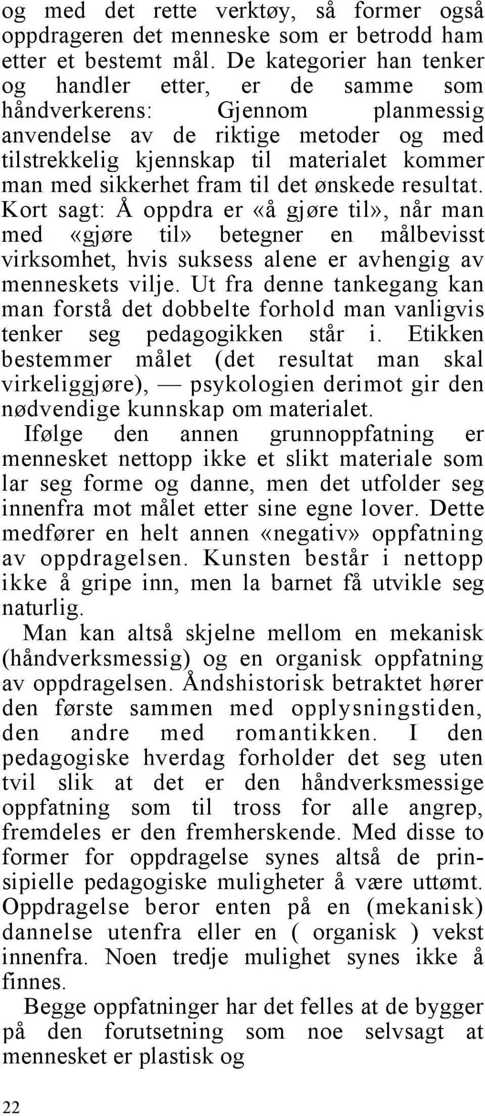 fram til det ønskede resultat. Kort sagt: Å oppdra er «å gjøre til», når man med «gjøre til» betegner en målbevisst virksomhet, hvis suksess alene er avhengig av menneskets vilje.