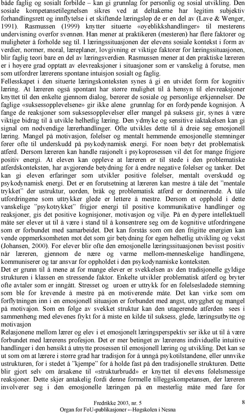 Rasmussen (1999) knytter situerte «øyeblikkshandlinger» til mesterens undervisning overfor svennen. Han mener at praktikeren (mesteren) har flere faktorer og muligheter å forholde seg til.