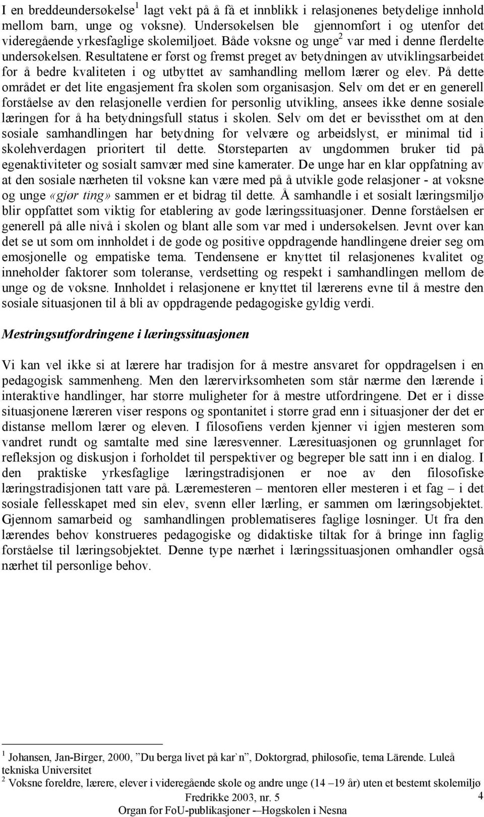 Resultatene er først og fremst preget av betydningen av utviklingsarbeidet for å bedre kvaliteten i og utbyttet av samhandling mellom lærer og elev.