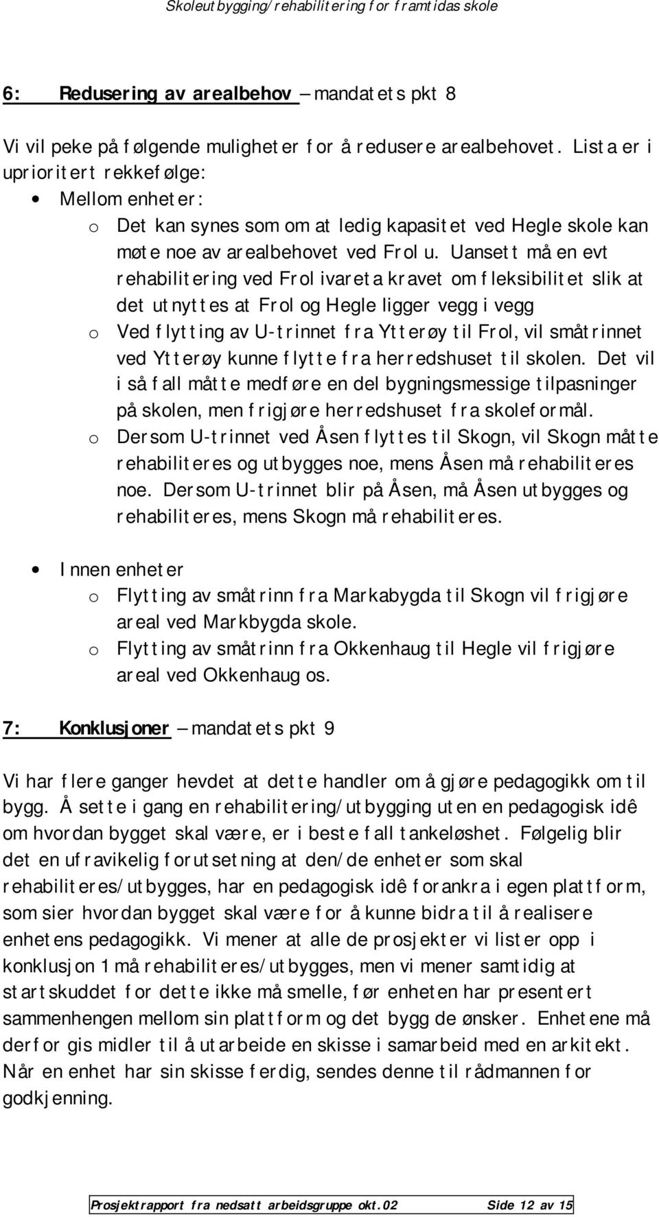 Uansett må en evt rehabilitering ved Frol ivareta kravet om fleksibilitet slik at det utnyttes at Frol og Hegle ligger vegg i vegg o Ved flytting av U-trinnet fra Ytterøy til Frol, vil småtrinnet ved