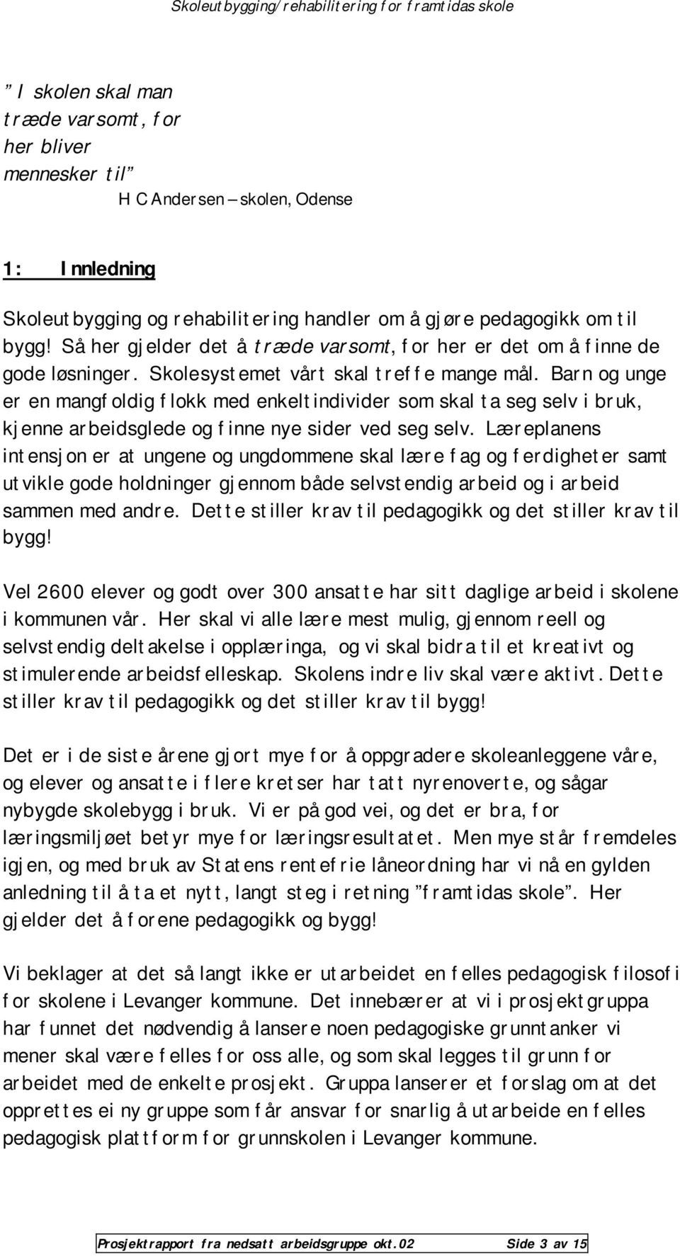 Barn og unge er en mangfoldig flokk med enkeltindivider som skal ta seg selv i bruk, kjenne arbeidsglede og finne nye sider ved seg selv.