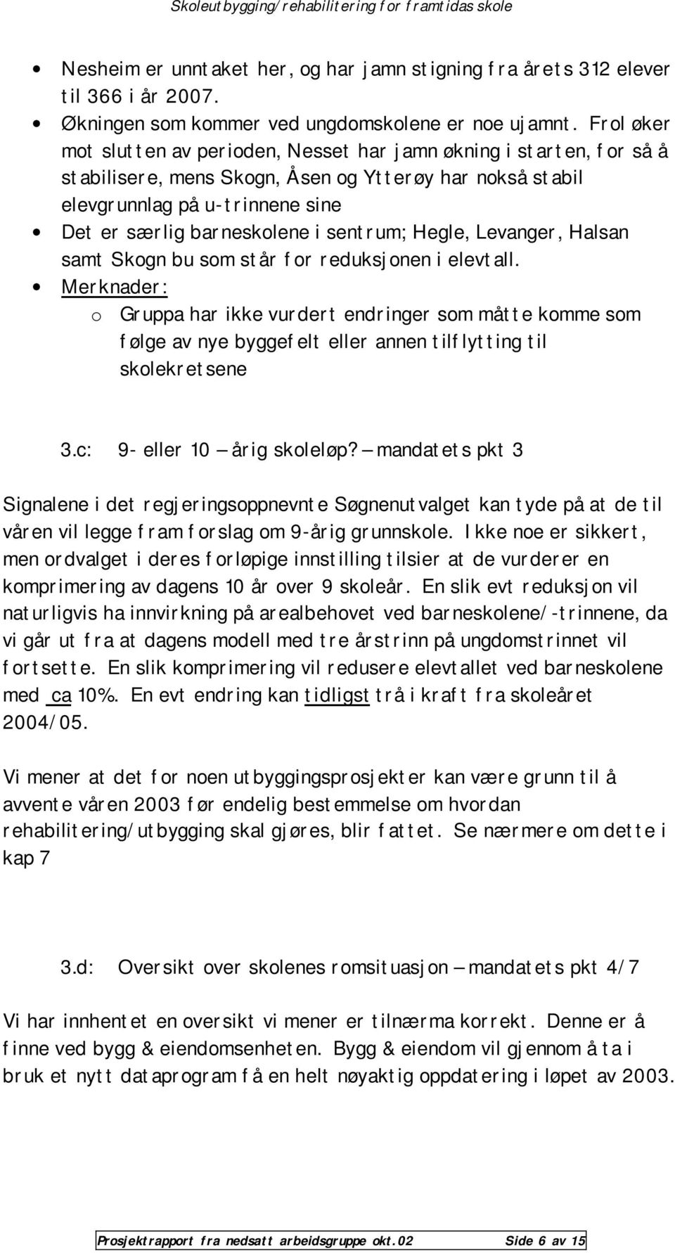 sentrum; Hegle, Levanger, Halsan samt Skogn bu som står for reduksjonen i elevtall.