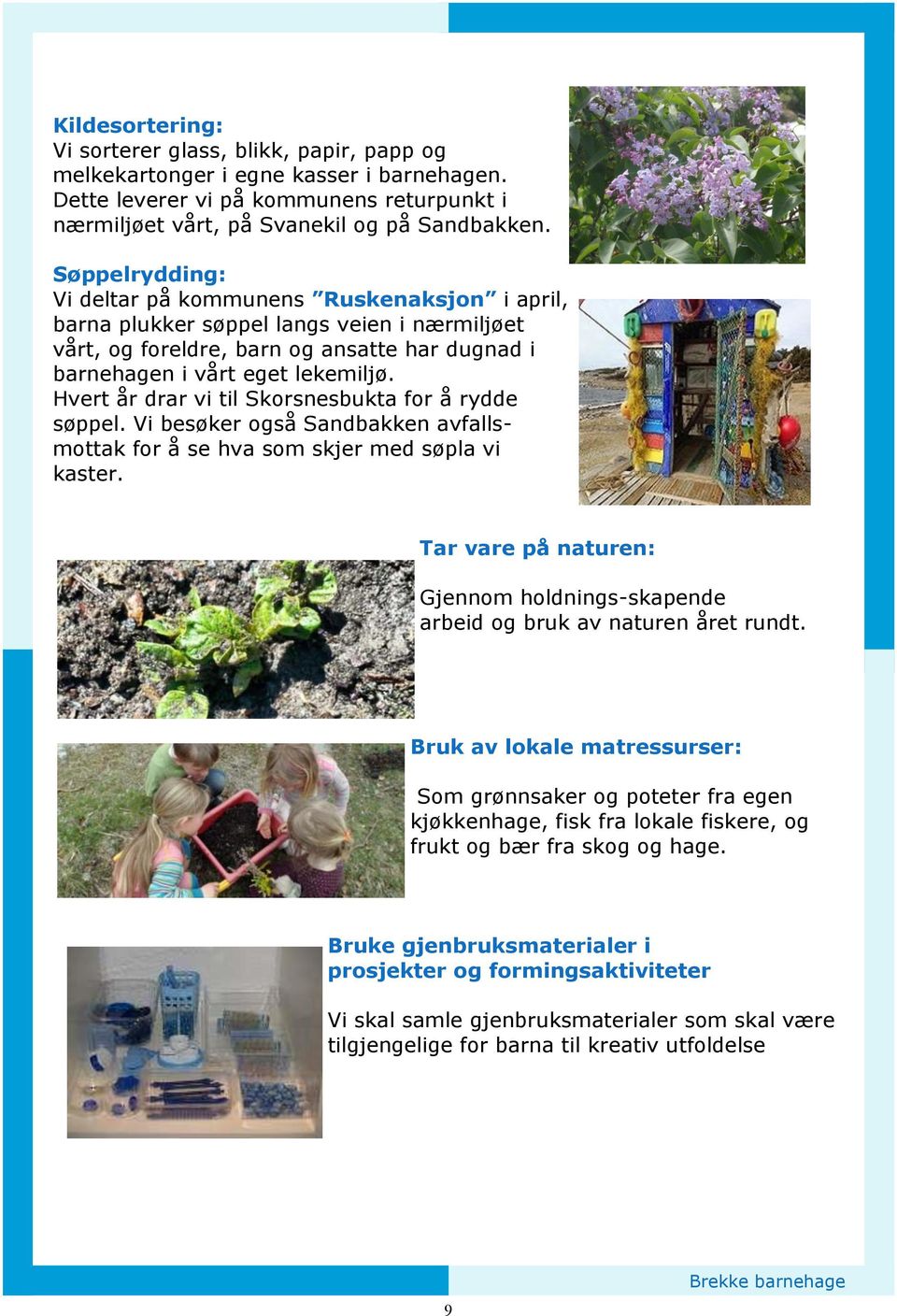 Hvert år drar vi til Skorsnesbukta for å rydde søppel. Vi besøker også Sandbakken avfallsmottak for å se hva som skjer med søpla vi kaster.