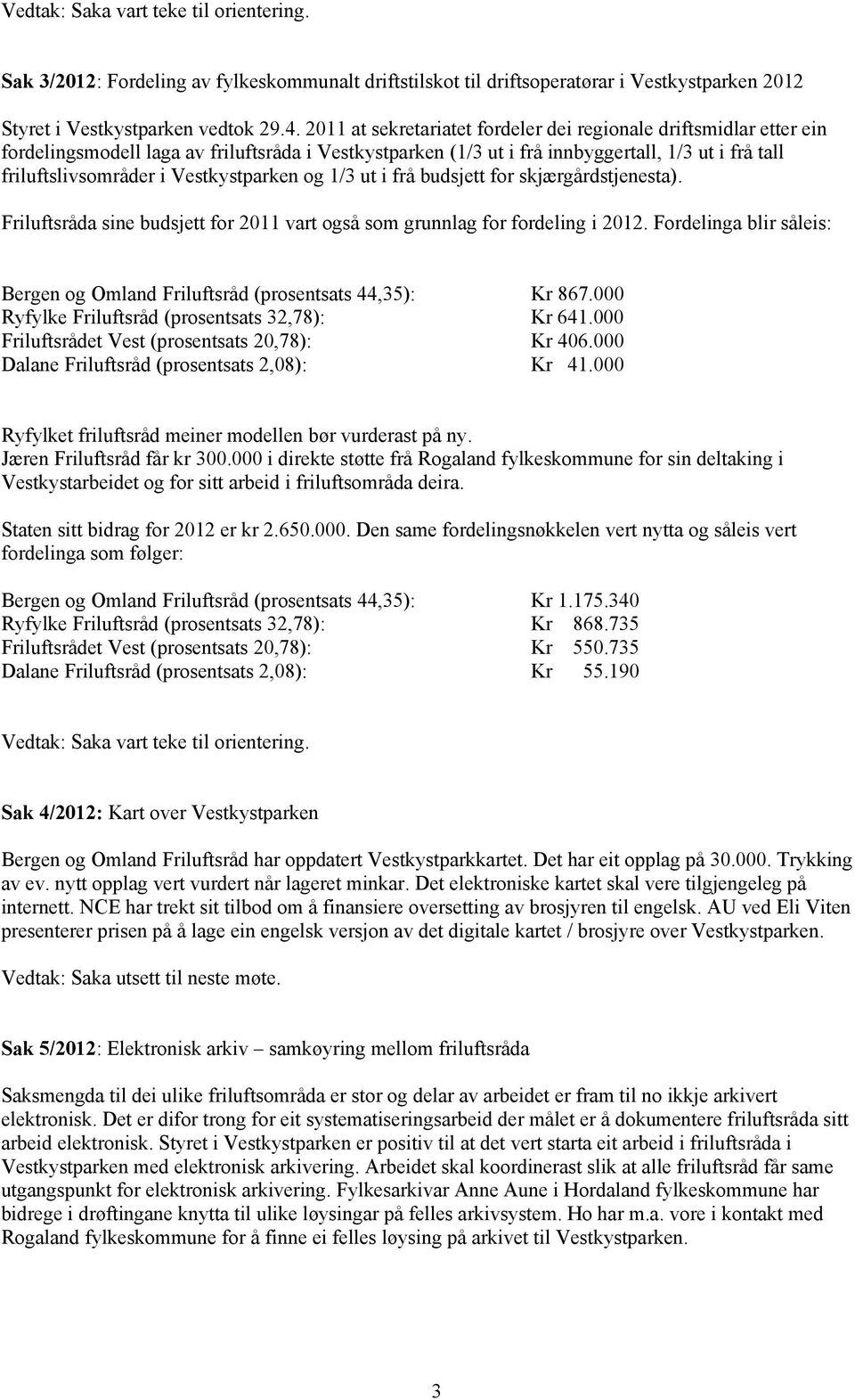 Vestkystparken og 1/3 ut i frå budsjett for skjærgårdstjenesta). Friluftsråda sine budsjett for 2011 vart også som grunnlag for fordeling i 2012.