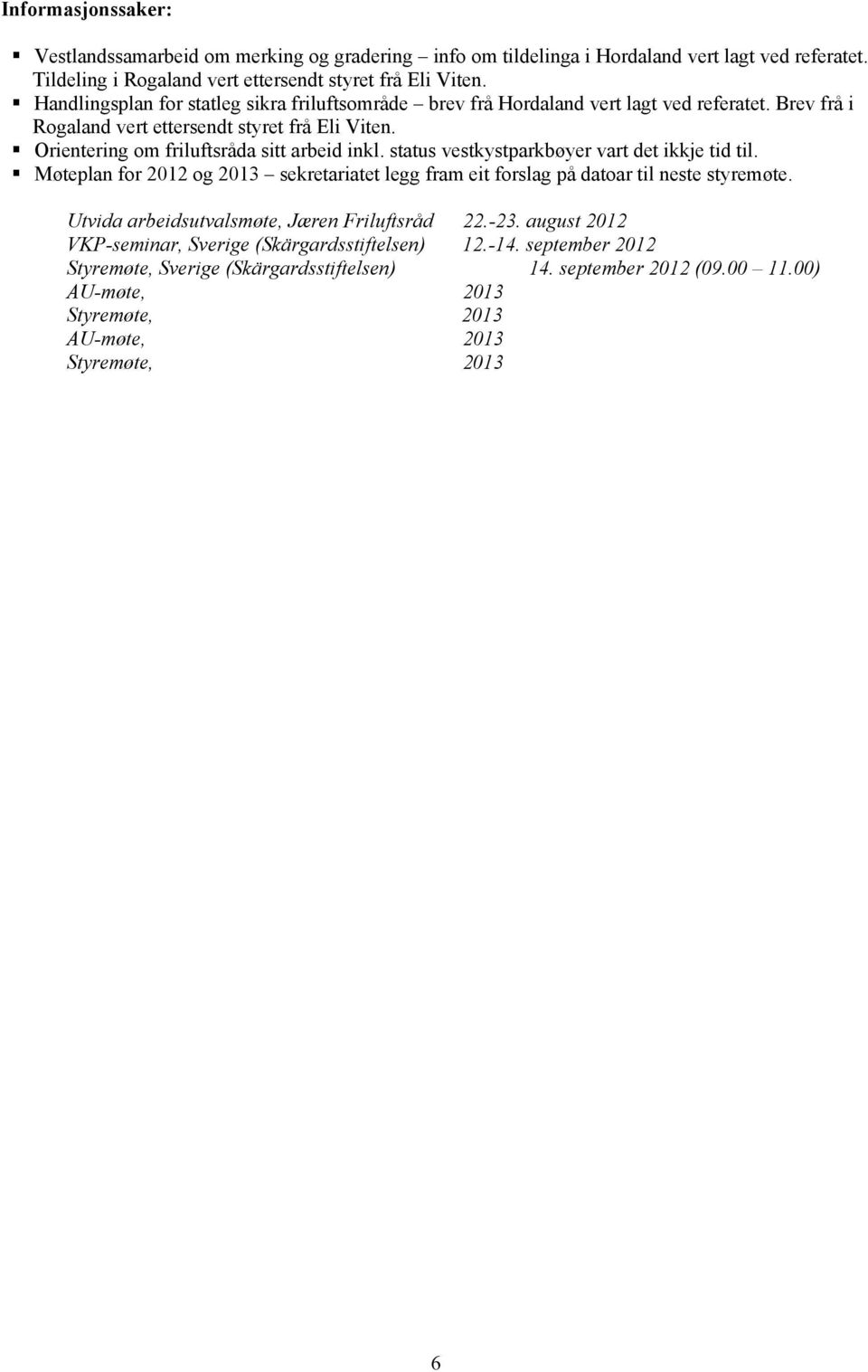 status vestkystparkbøyer vart det ikkje tid til. Møteplan for 2012 og 2013 sekretariatet legg fram eit forslag på datoar til neste styremøte. Utvida arbeidsutvalsmøte, Jæren Friluftsråd 22.-23.