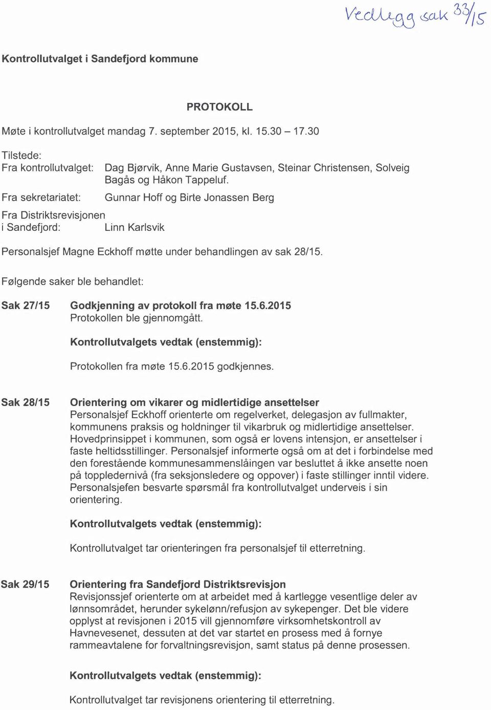 Fra sekretariatet: Fra Distriktsrevisjonen i Sandefjord: Linn Karlsvik og Birte Jonassen Berg Personalsjef Magne Eckhoff møtte under behandlingen av sak 28/15.