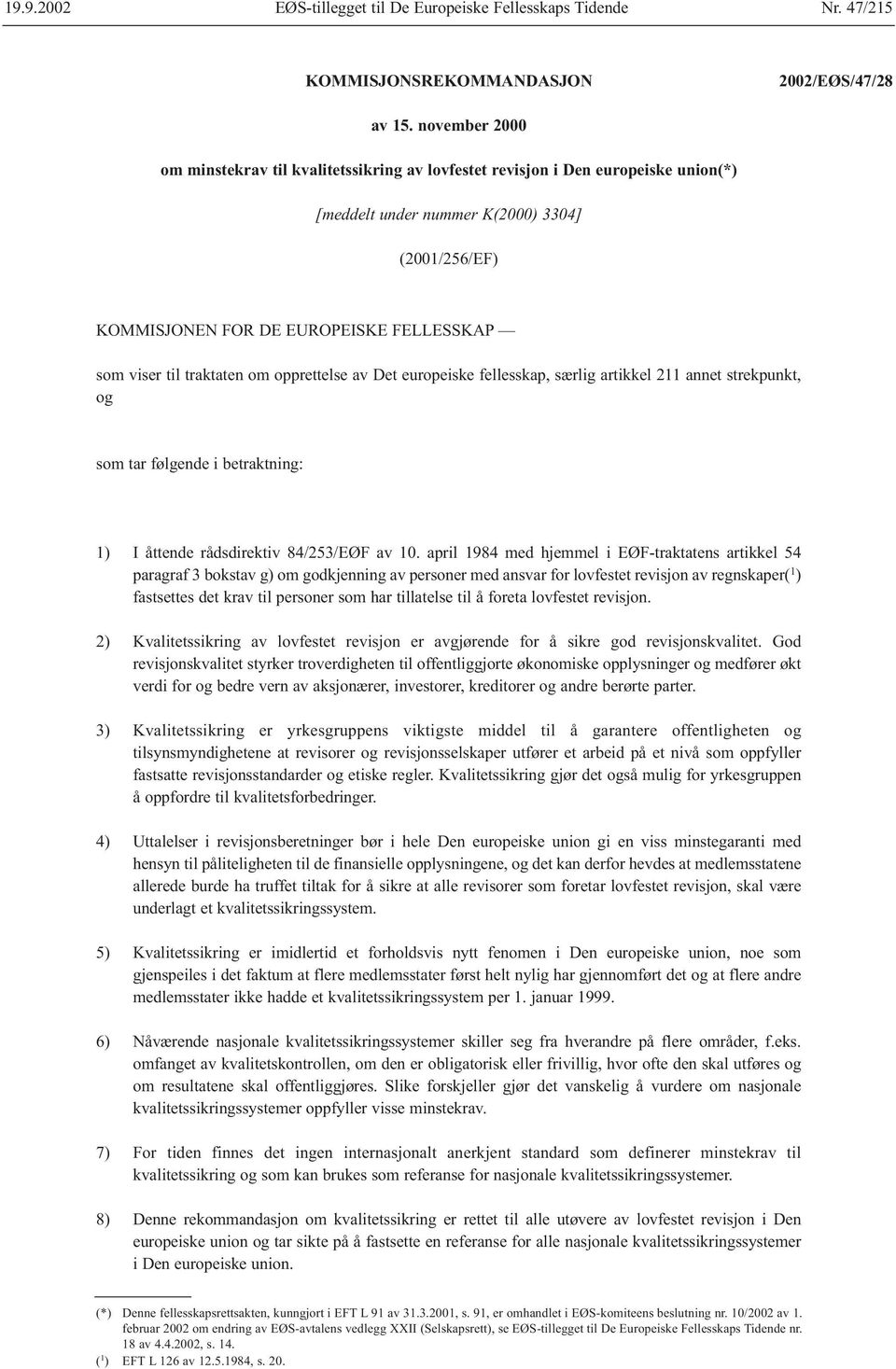 til traktaten om opprettelse av Det europeiske fellesskap, særlig artikkel 211 annet strekpunkt, og som tar følgende i betraktning: 1) I åttende rådsdirektiv 84/253/EØF av 10.