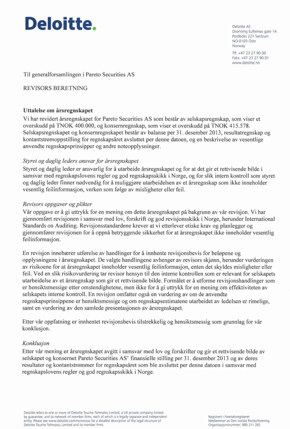 overskudd på TNOK 400.000, og konsernregnskap, som viser et overskudd på TNOK 415.578. Selskapsregnskapet og konsernregnskapet består av balanse per 31.