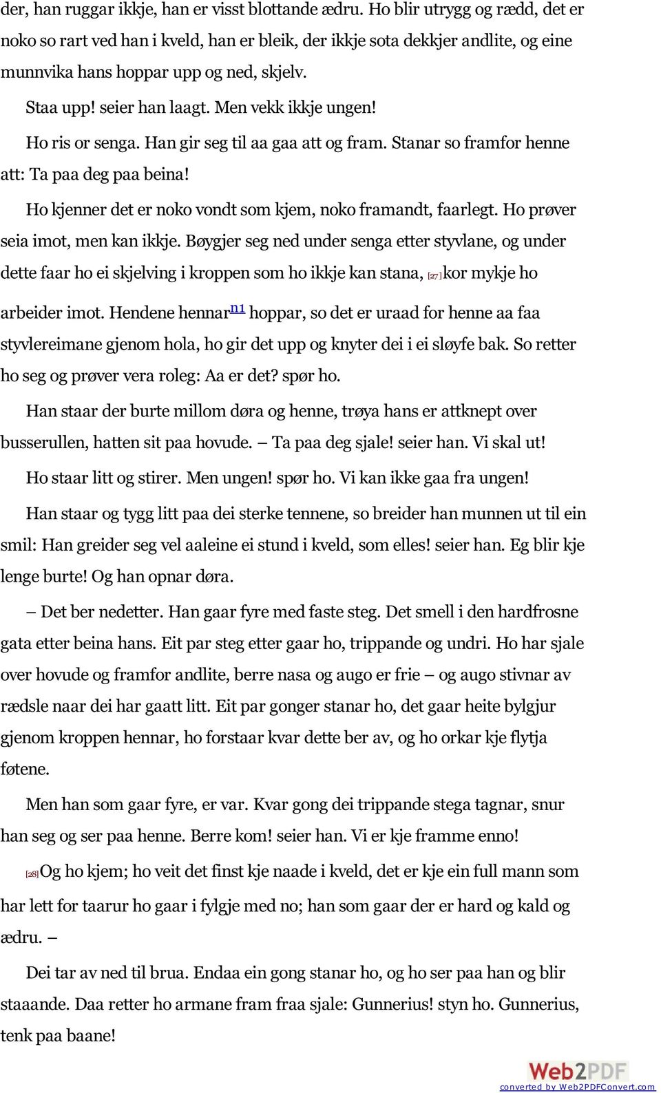 Men vekk ikkje ungen! Ho ris or senga. Han gir seg til aa gaa att og fram. Stanar so framfor henne att: Ta paa deg paa beina! Ho kjenner det er noko vondt som kjem, noko framandt, faarlegt.