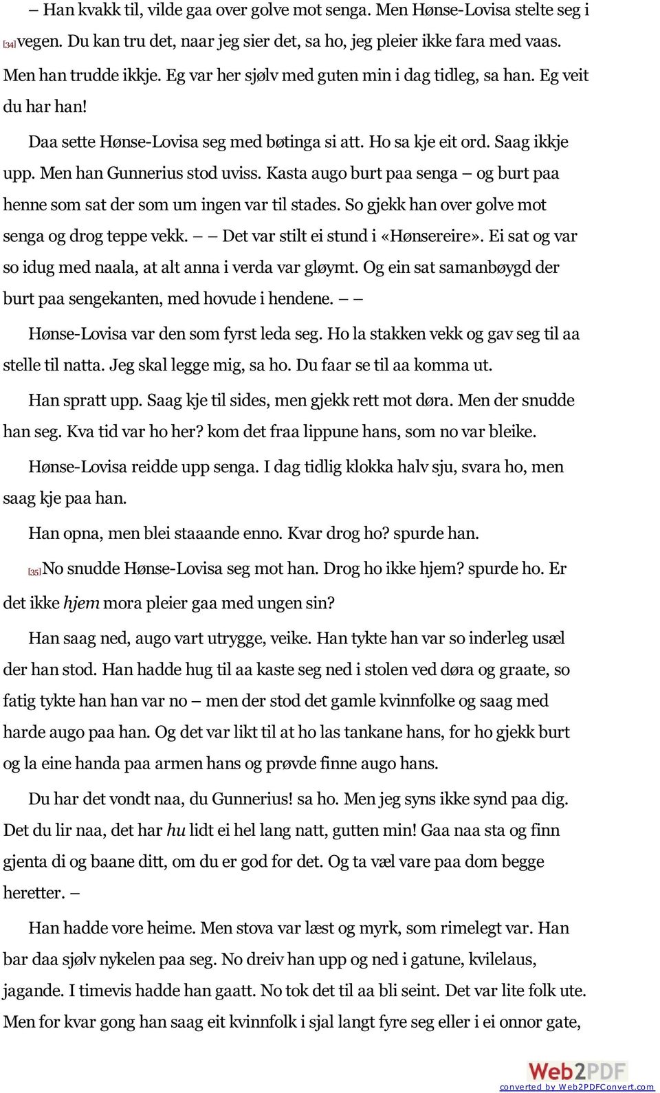 Kasta augo burt paa senga og burt paa henne som sat der som um ingen var til stades. So gjekk han over golve mot senga og drog teppe vekk. Det var stilt ei stund i «Hønsereire».