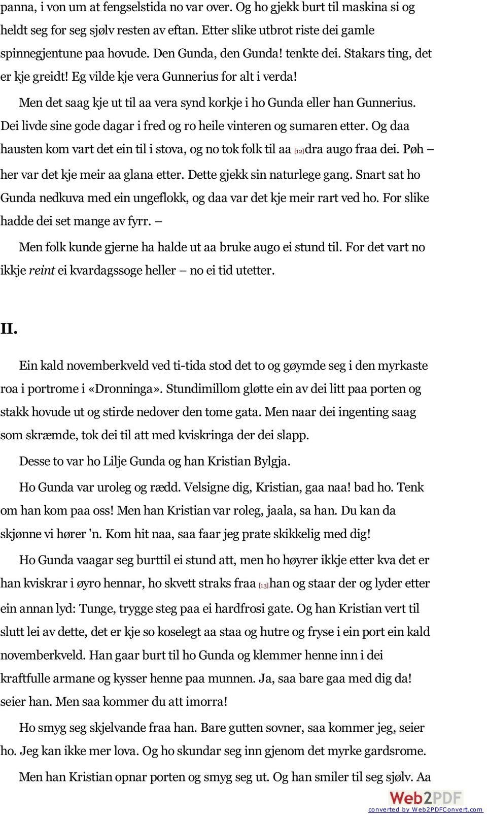 Dei livde sine gode dagar i fred og ro heile vinteren og sumaren etter. Og daa hausten kom vart det ein til i stova, og no tok folk til aa [12] dra augo fraa dei.