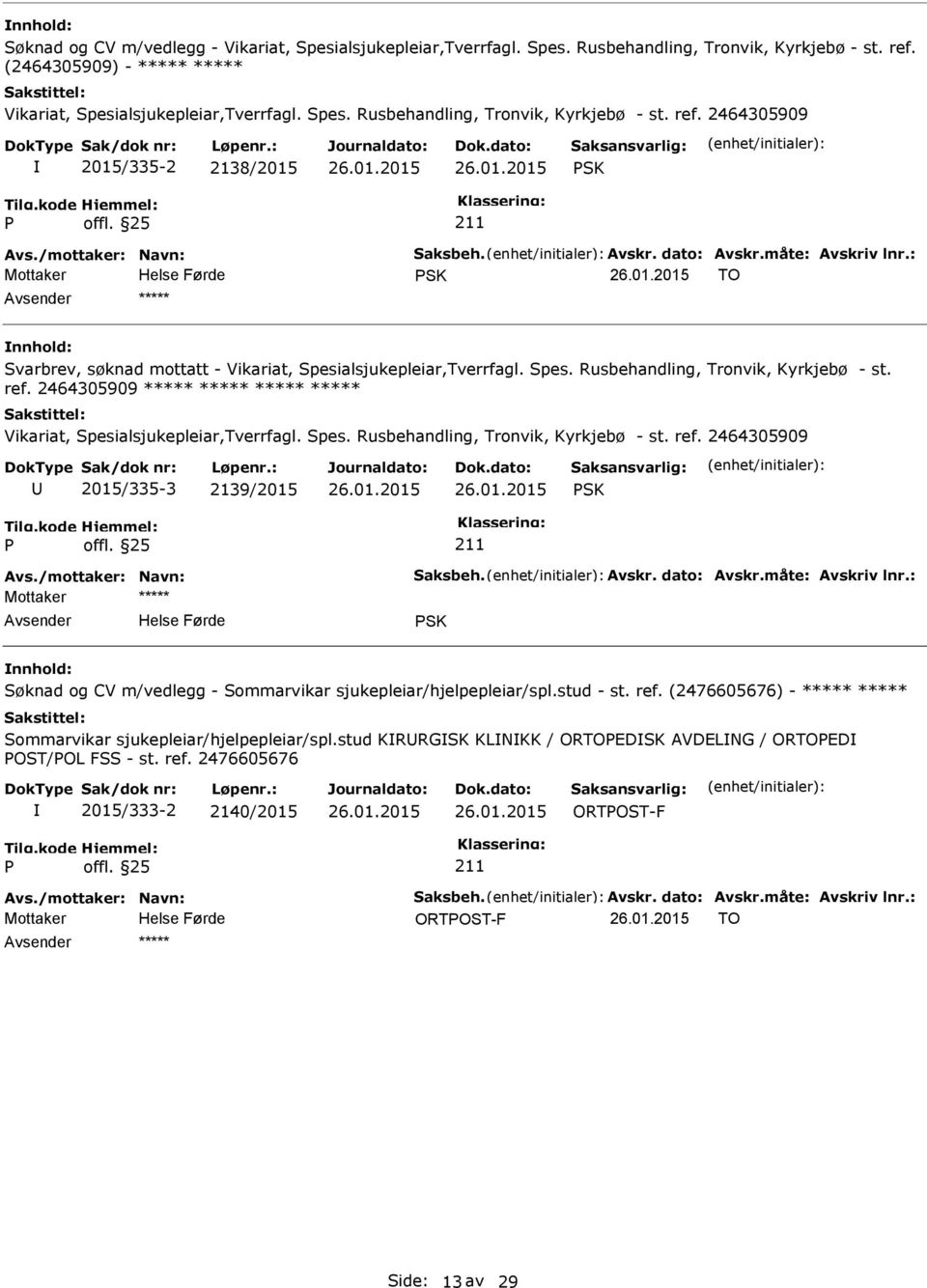 2464305909 2015/335-2 2138/2015 SK SK TO ***** Svarbrev, søknad mottatt - Vikariat, Spesialsjukepleiar,Tverrfagl. Spes. Rusbehandling, Tronvik, Kyrkjebø - st. ref.