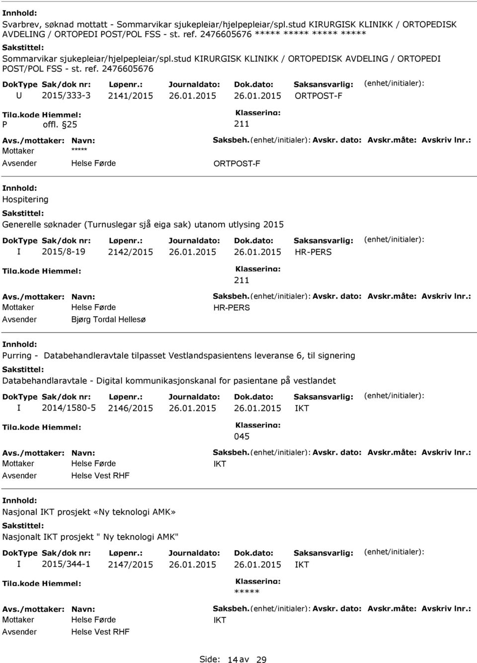 2476605676 2015/333-3 2141/2015 ORTOST-F ORTOST-F Hospitering Generelle søknader (Turnuslegar sjå eiga sak) utanom utlysing 2015 2015/8-19 2142/2015 HR-ERS HR-ERS Bjørg Tordal Hellesø urring -