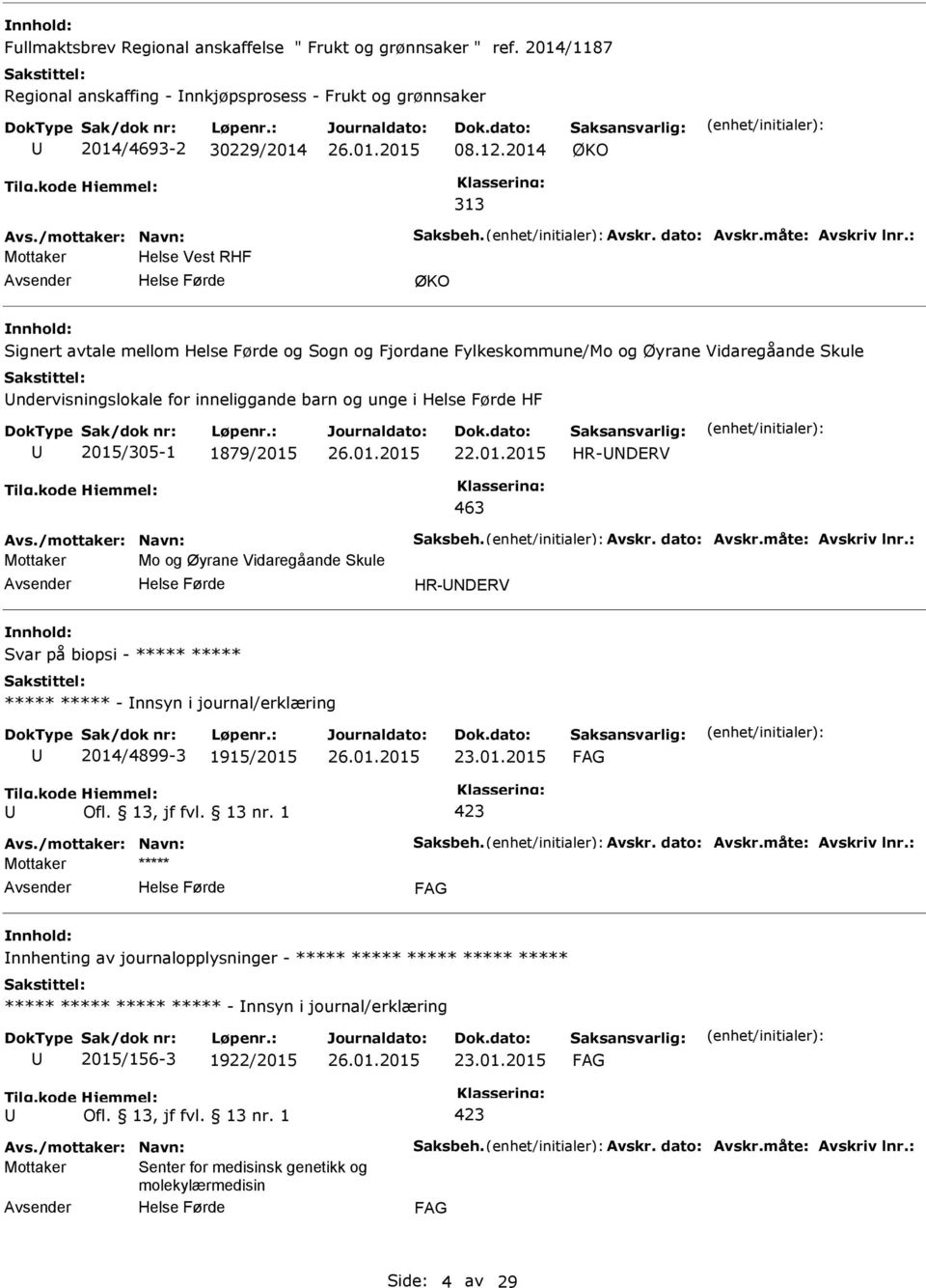 1879/2015 22.01.2015 HR-NDERV 463 Mottaker Mo og Øyrane Vidaregåande Skule HR-NDERV Svar på biopsi - ***** ***** ***** ***** - nnsyn i journal/erklæring 2014/4899-3 1915/2015 23.01.2015 nnhenting av journalopplysninger - ***** ***** ***** ***** ***** ***** ***** ***** ***** - nnsyn i journal/erklæring 2015/156-3 1922/2015 23.