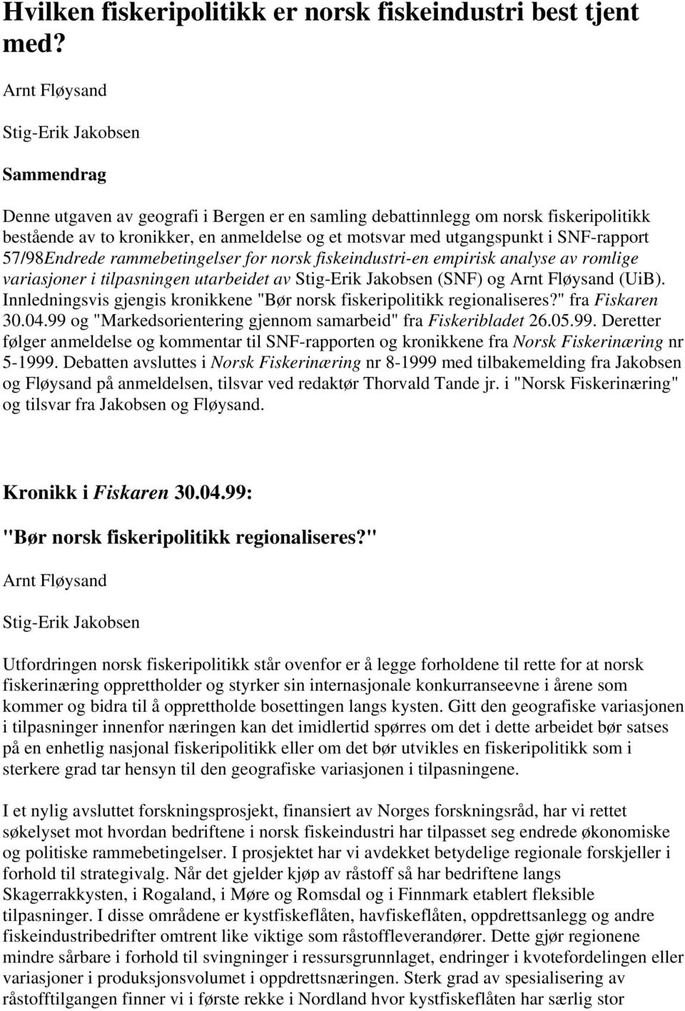 SNF-rapport 57/98Endrede rammebetingelser for norsk fiskeindustri-en empirisk analyse av romlige variasjoner i tilpasningen utarbeidet av Stig-Erik Jakobsen (SNF) og (UiB).