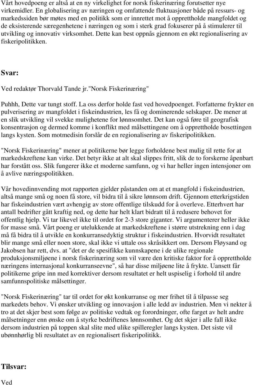 næringen og som i sterk grad fokuserer på å stimulerer til utvikling og innovativ virksomhet. Dette kan best oppnås gjennom en økt regionalisering av fiskeripolitikken.