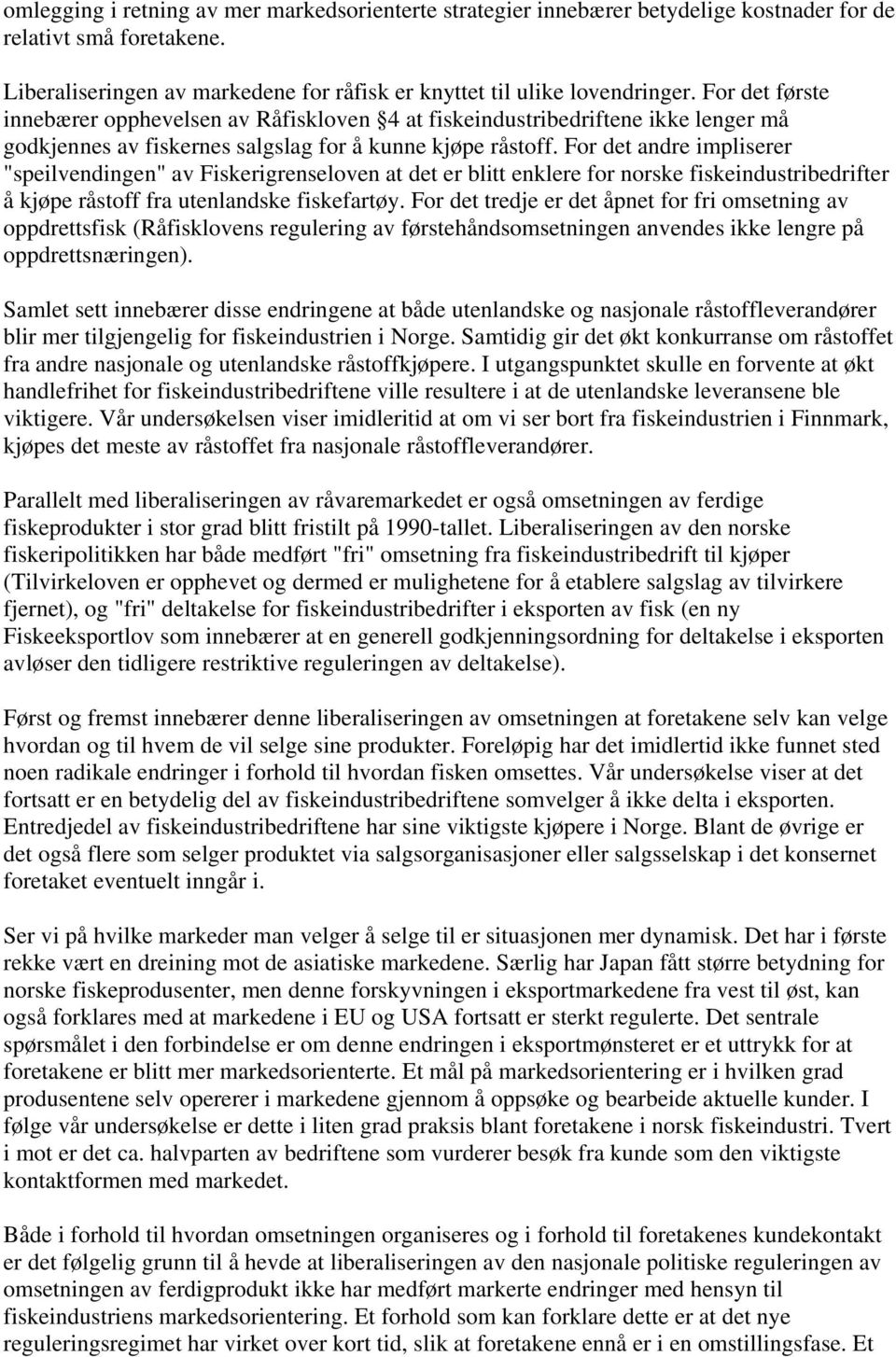 For det andre impliserer "speilvendingen" av Fiskerigrenseloven at det er blitt enklere for norske fiskeindustribedrifter å kjøpe råstoff fra utenlandske fiskefartøy.