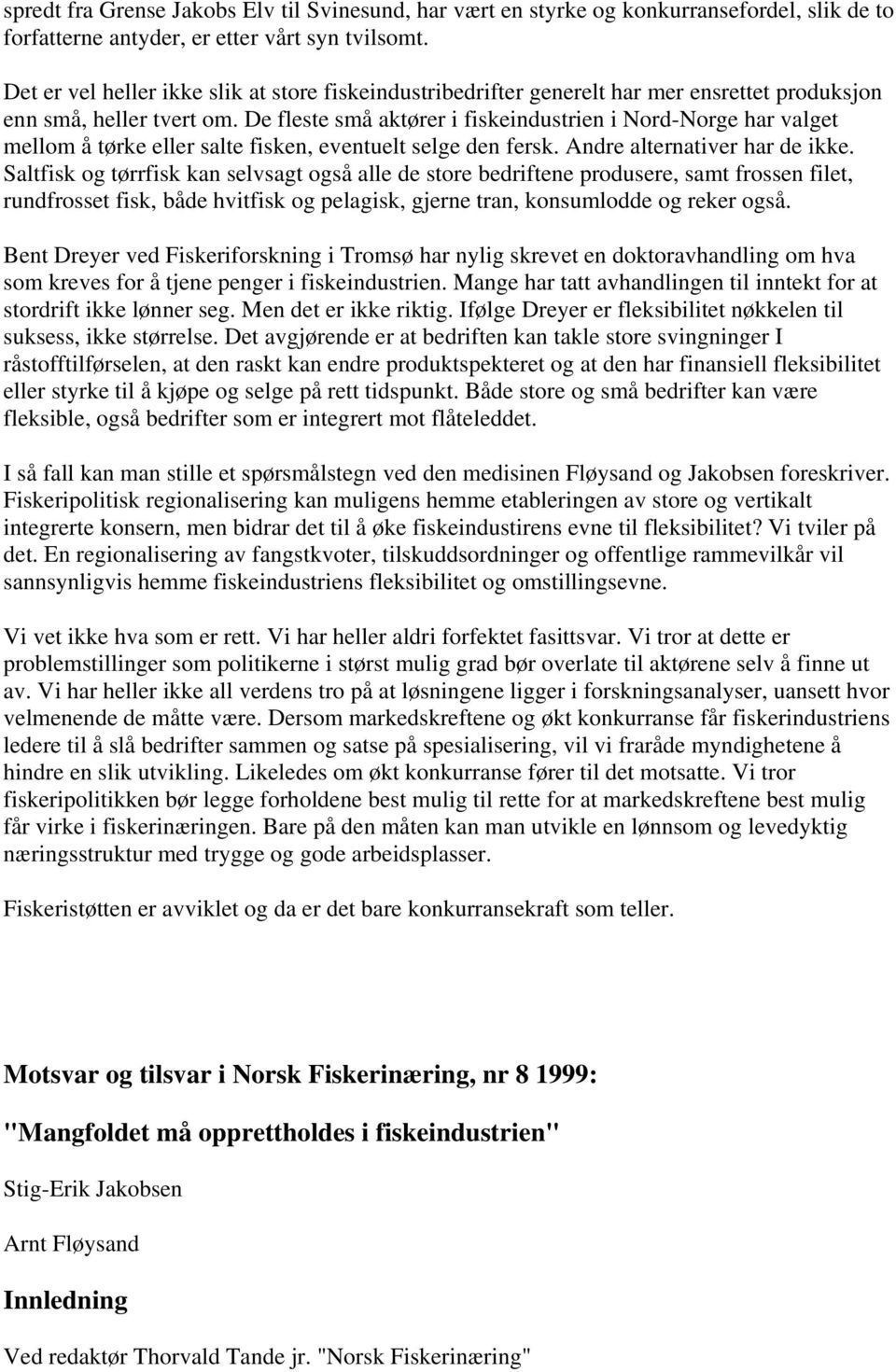 De fleste små aktører i fiskeindustrien i Nord-Norge har valget mellom å tørke eller salte fisken, eventuelt selge den fersk. Andre alternativer har de ikke.