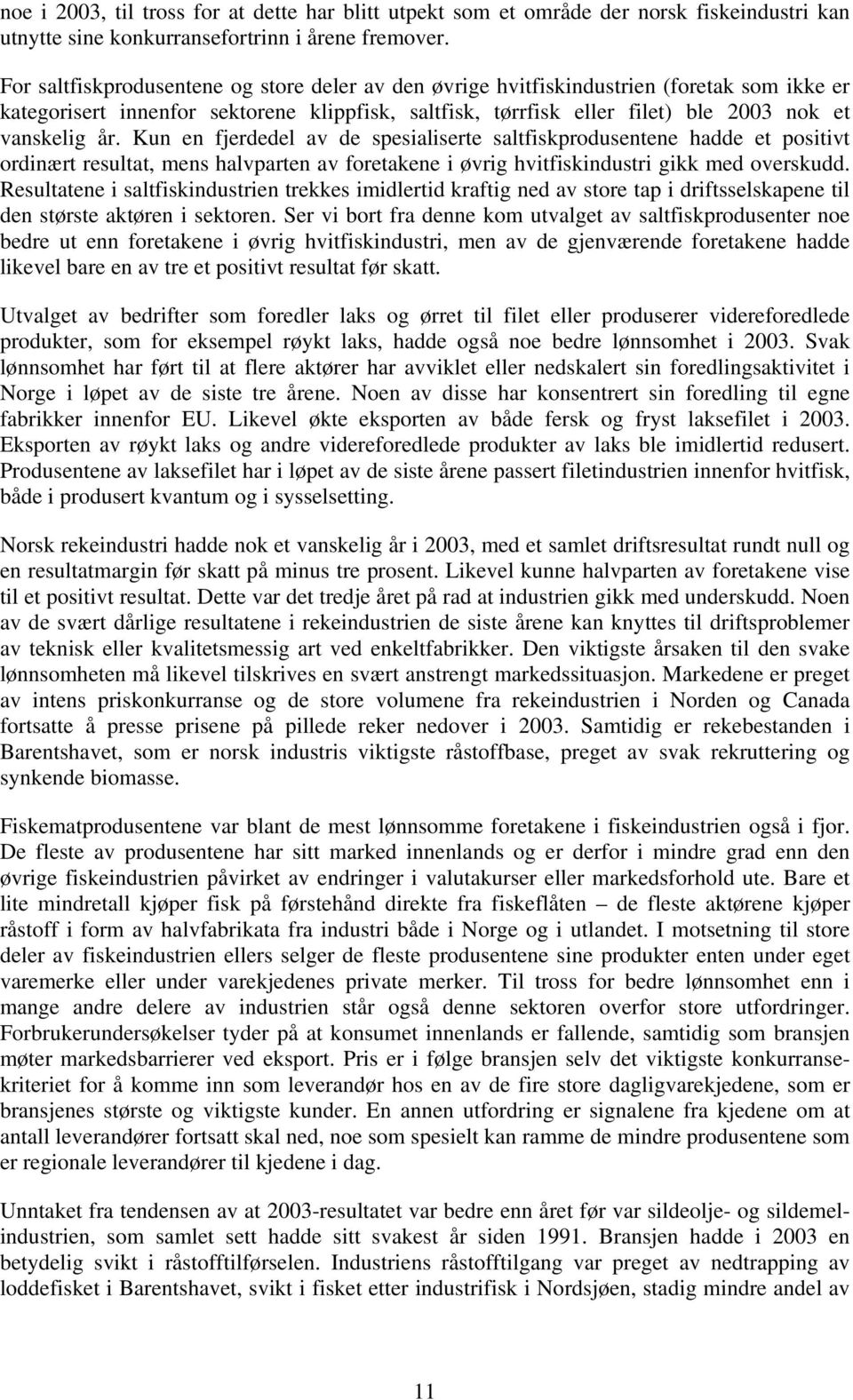 Kun en fjerdedel av de spesialiserte saltfiskprodusentene hadde et positivt ordinært resultat, mens halvparten av foretakene i øvrig hvitfiskindustri gikk med overskudd.