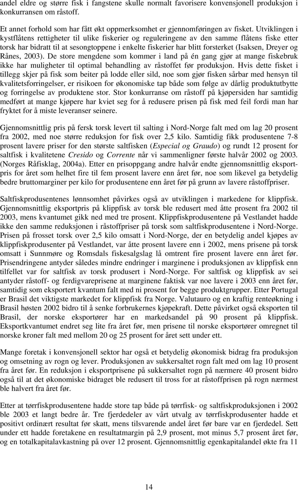 Dreyer og Rånes, 2003). De store mengdene som kommer i land på én gang gjør at mange fiskebruk ikke har muligheter til optimal behandling av råstoffet før produksjon.