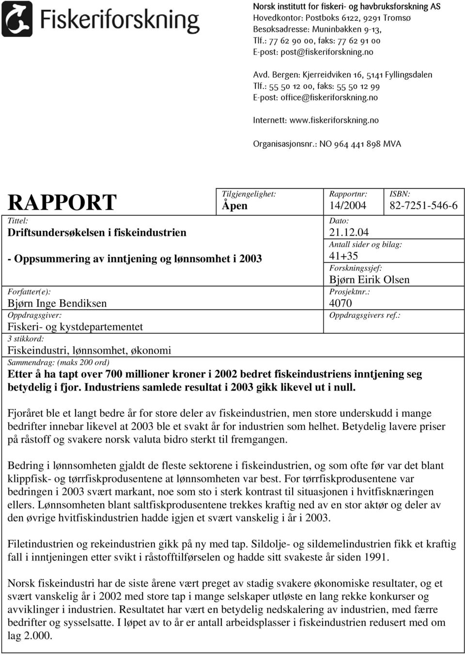 : NO 964 441 898 MVA RAPPORT Tittel: Driftsundersøkelsen i fiskeindustrien Tilgjengelighet: Åpen - Oppsummering av inntjening og lønnsomhet i 2003 Forfatter(e): Bjørn Inge Bendiksen Oppdragsgiver: