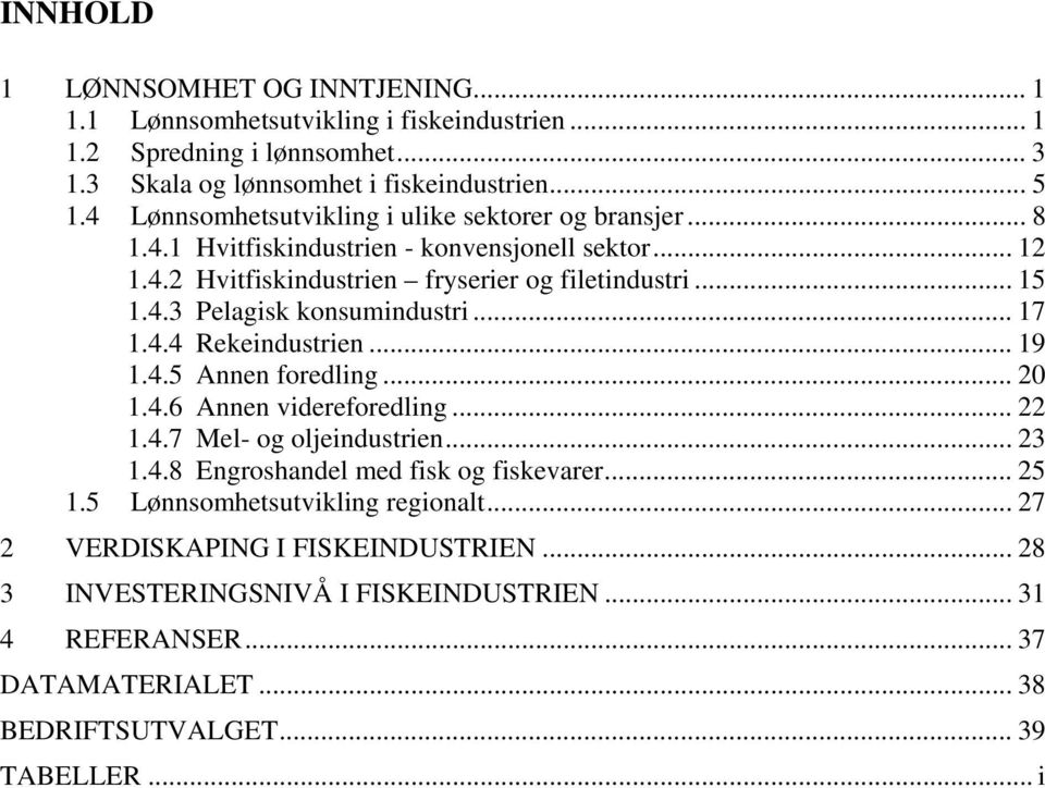 .. 17 1.4.4 Rekeindustrien... 19 1.4.5 Annen foredling... 20 1.4.6 Annen videreforedling... 22 1.4.7 Mel- og oljeindustrien... 23 1.4.8 Engroshandel med fisk og fiskevarer... 25 1.