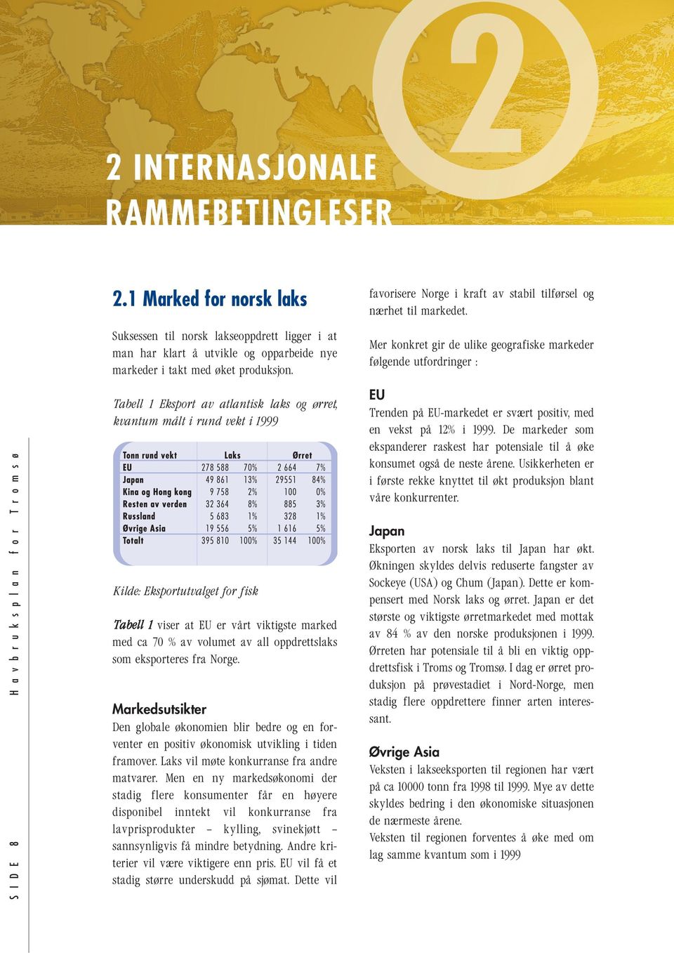 Tabell 1 Eksport av atlantisk laks og ørret, kvantum målt i rund vekt i 1999 Kilde: Eksportutvalget for fisk Tabell 1 viser at EU er vårt viktigste marked med ca 70 % av volumet av all oppdrettslaks