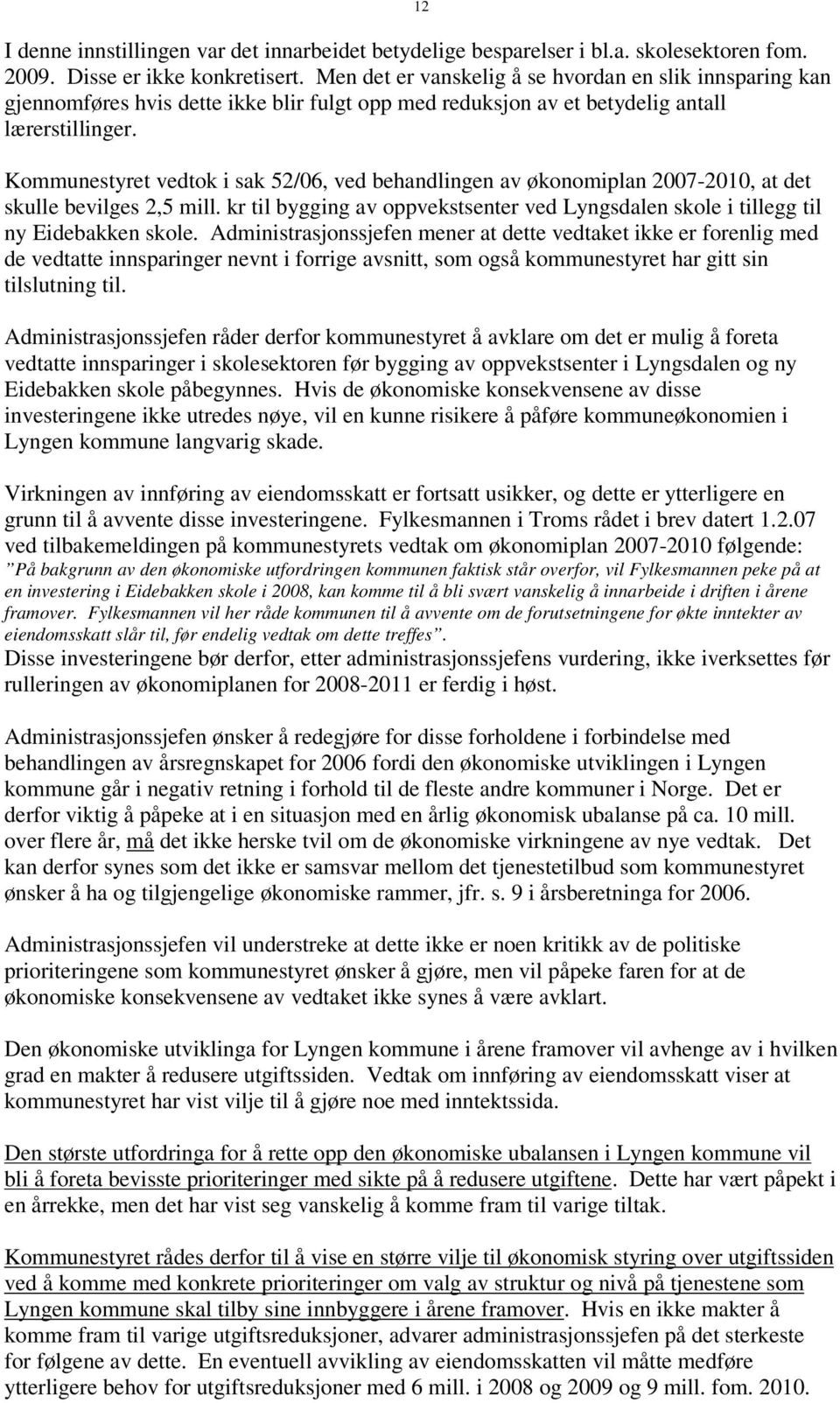 Kommunestyret vedtok i sak 52/06, ved behandlingen av økonomiplan 2007-2010, at det skulle bevilges 2,5 mill. kr til bygging av oppvekstsenter ved Lyngsdalen skole i tillegg til ny Eidebakken skole.