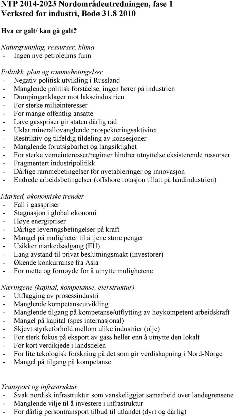 Dumpinganklager mot lakseindustrien - For sterke miljøinteresser - For mange offentlig ansatte - Lave gasspriser gir staten dårlig råd - Uklar minerallovanglende prospekteringsaktivitet - Restriktiv