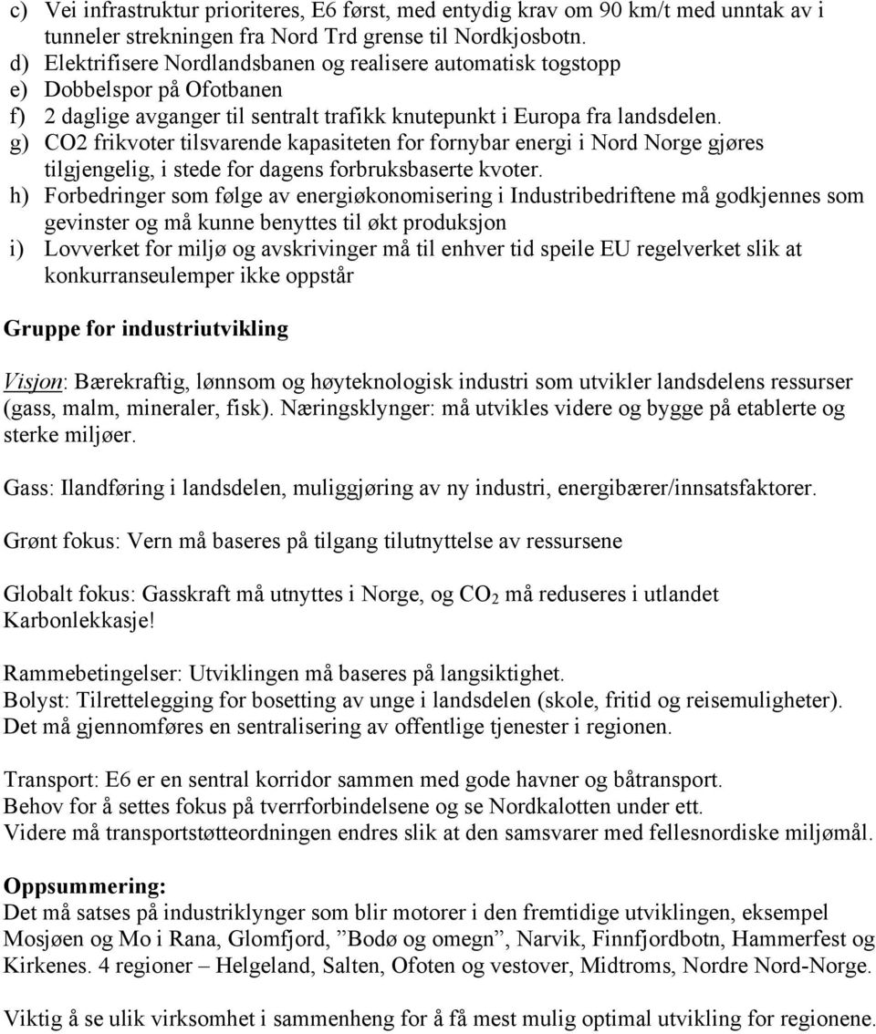 g) CO2 frikvoter tilsvarende kapasiteten for fornybar energi i Nord Norge gjøres tilgjengelig, i stede for dagens forbruksbaserte kvoter.