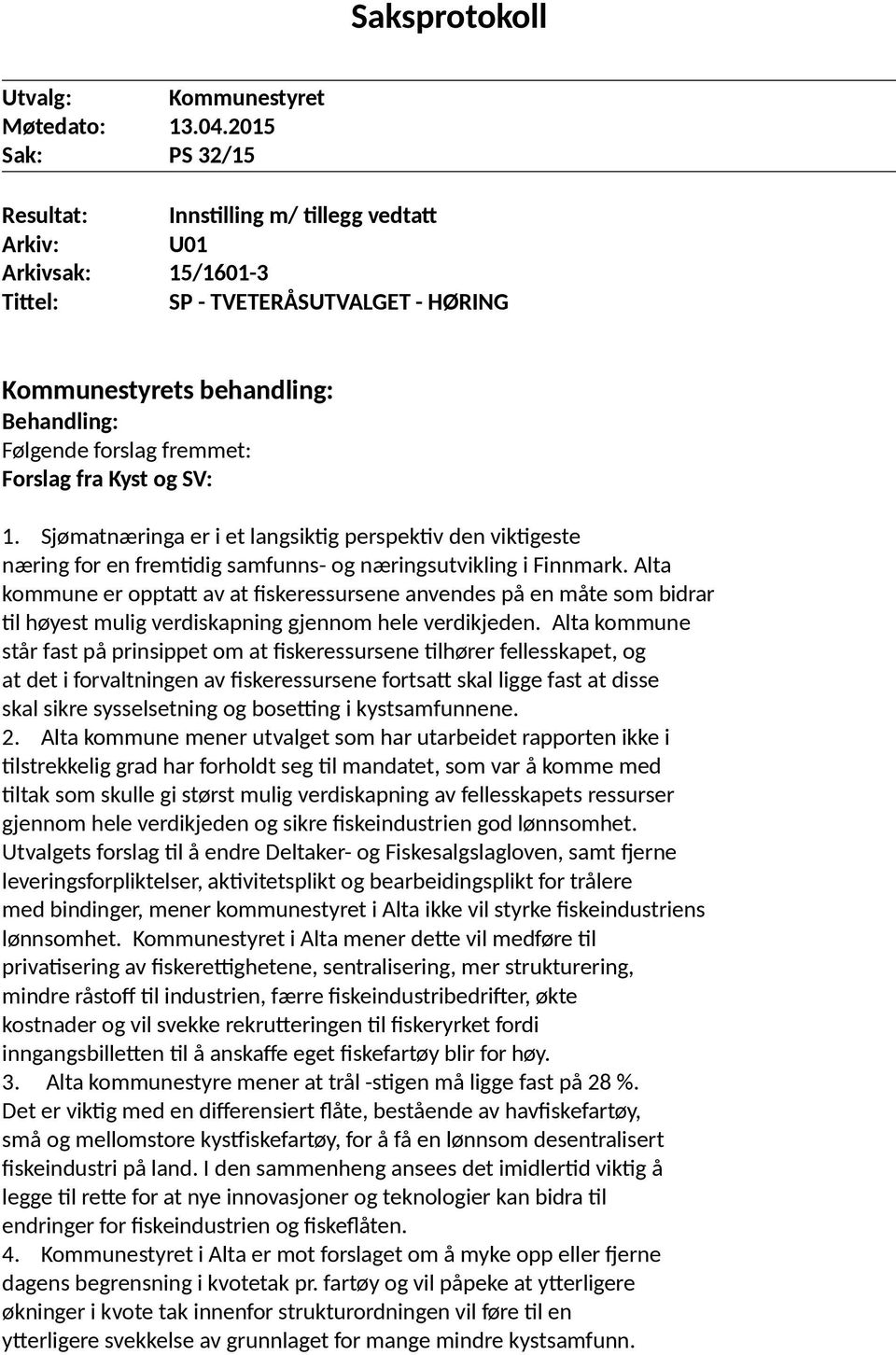 Forslag fra Kyst og SV: 1. Sjømatnæringa er i et langsiktig perspektiv den viktigeste næring for en fremtidig samfunns- og næringsutvikling i Finnmark.