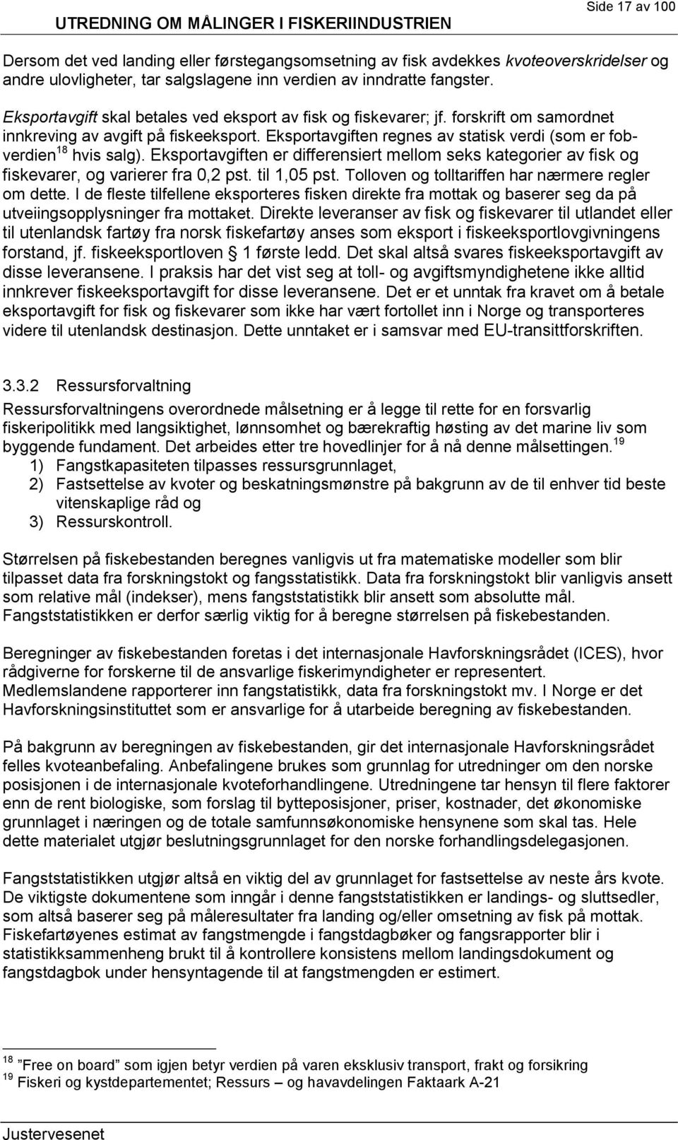 Eksportavgiften er differensiert mellom seks kategorier av fisk og fiskevarer, og varierer fra 0,2 pst. til 1,05 pst. Tolloven og tolltariffen har nærmere regler om dette.