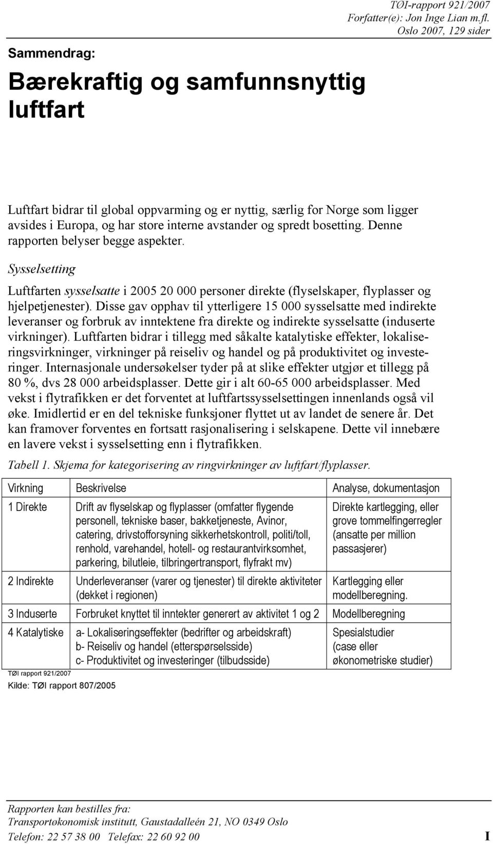 Denne rapporten belyser begge aspekter. Sysselsetting Luftfarten sysselsatte i 2005 20 000 personer direkte (flyselskaper, flyplasser og hjelpetjenester).