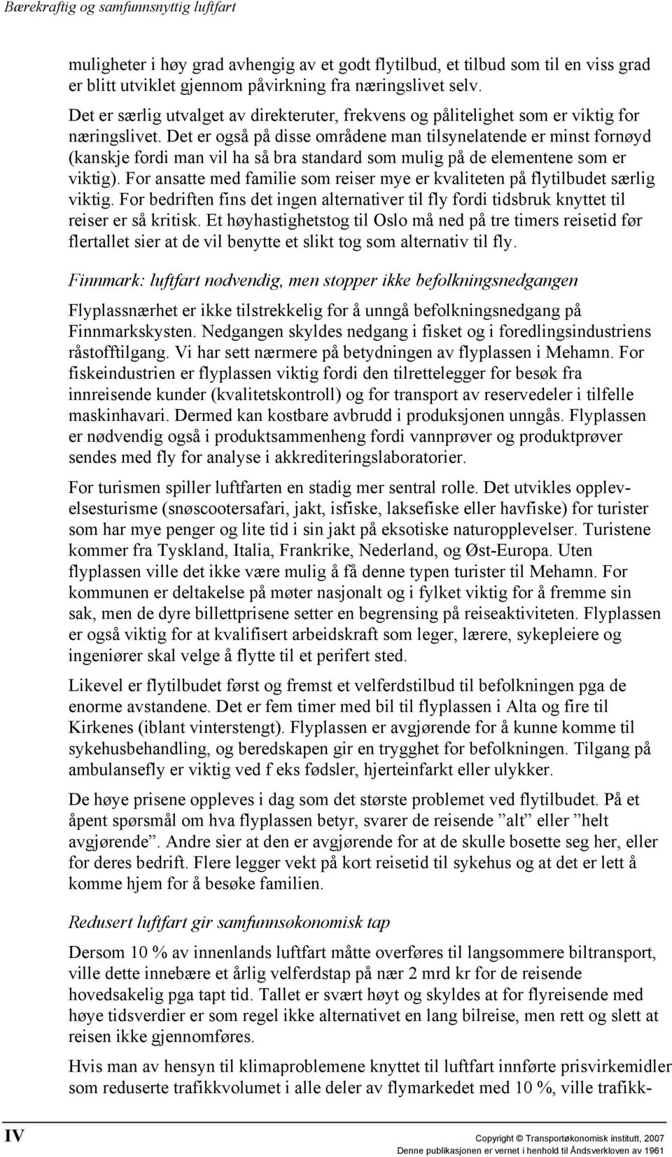 Det er også på disse områdene man tilsynelatende er minst fornøyd (kanskje fordi man vil ha så bra standard som mulig på de elementene som er viktig).