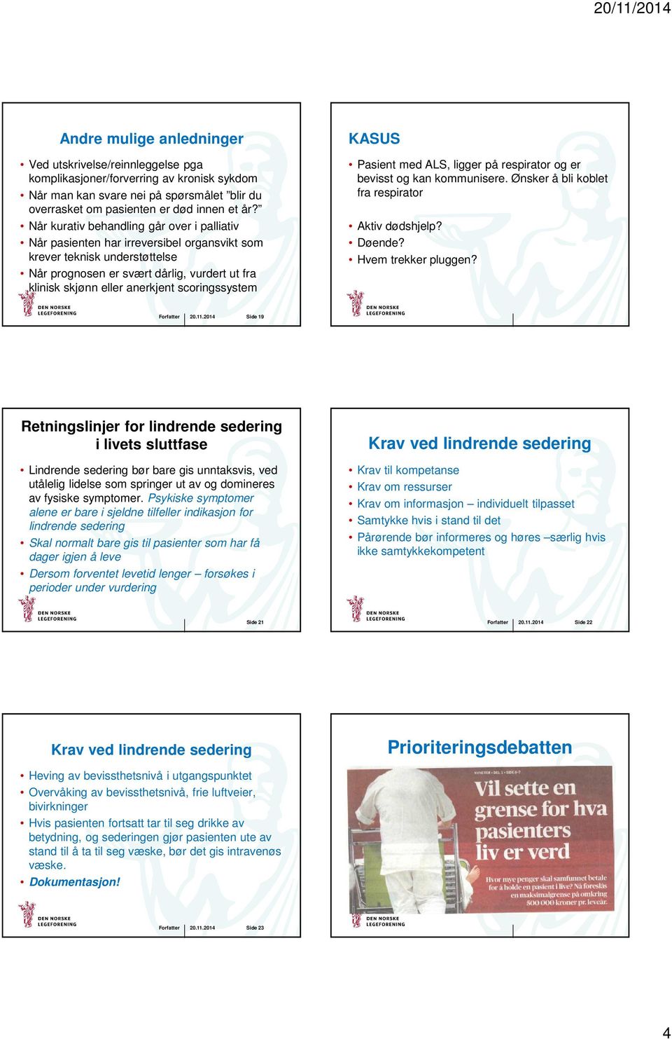 scoringssystem KASUS Pasient med ALS, ligger på respirator og er bevisst og kan kommunisere. Ønsker å bli koblet fra respirator Aktiv dødshjelp? Døende? Hvem trekker pluggen?