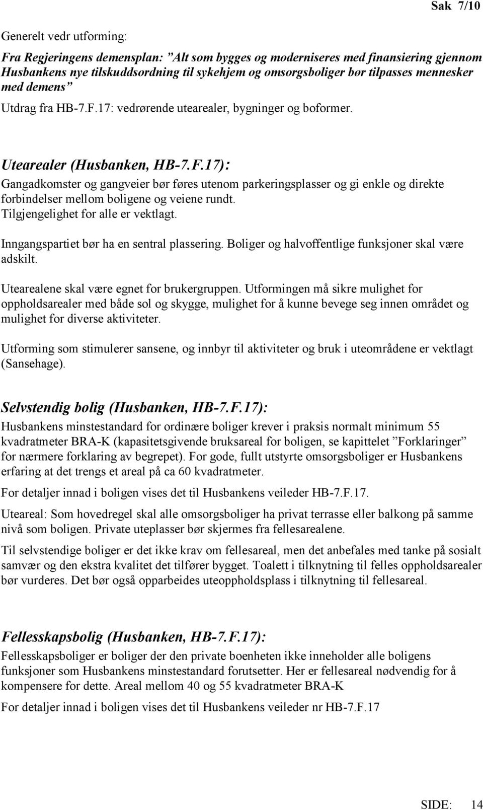 Tilgjengelighet for alle er vektlagt. Inngangspartiet bør ha en sentral plassering. Boliger og halvoffentlige funksjoner skal være adskilt. Utearealene skal være egnet for brukergruppen.