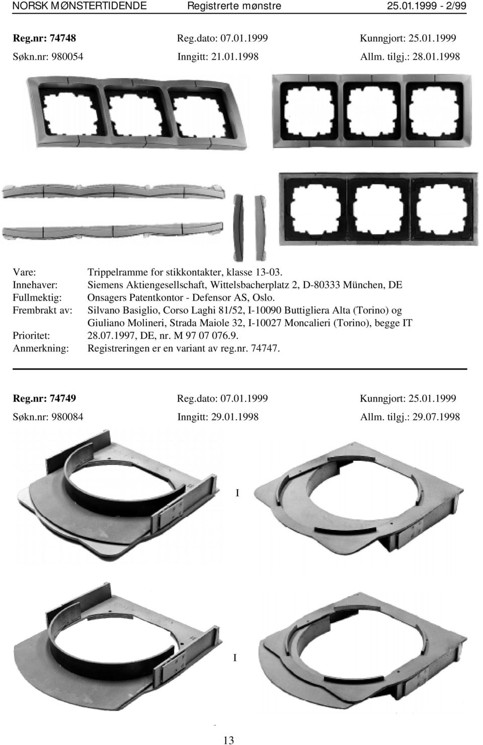 Frembrakt av: Silvano Basiglio, Corso Laghi 81/52, I-10090 Buttigliera Alta (Torino) og Giuliano Molineri, Strada Maiole 32, I-10027 Moncalieri (Torino), begge IT Prioritet: