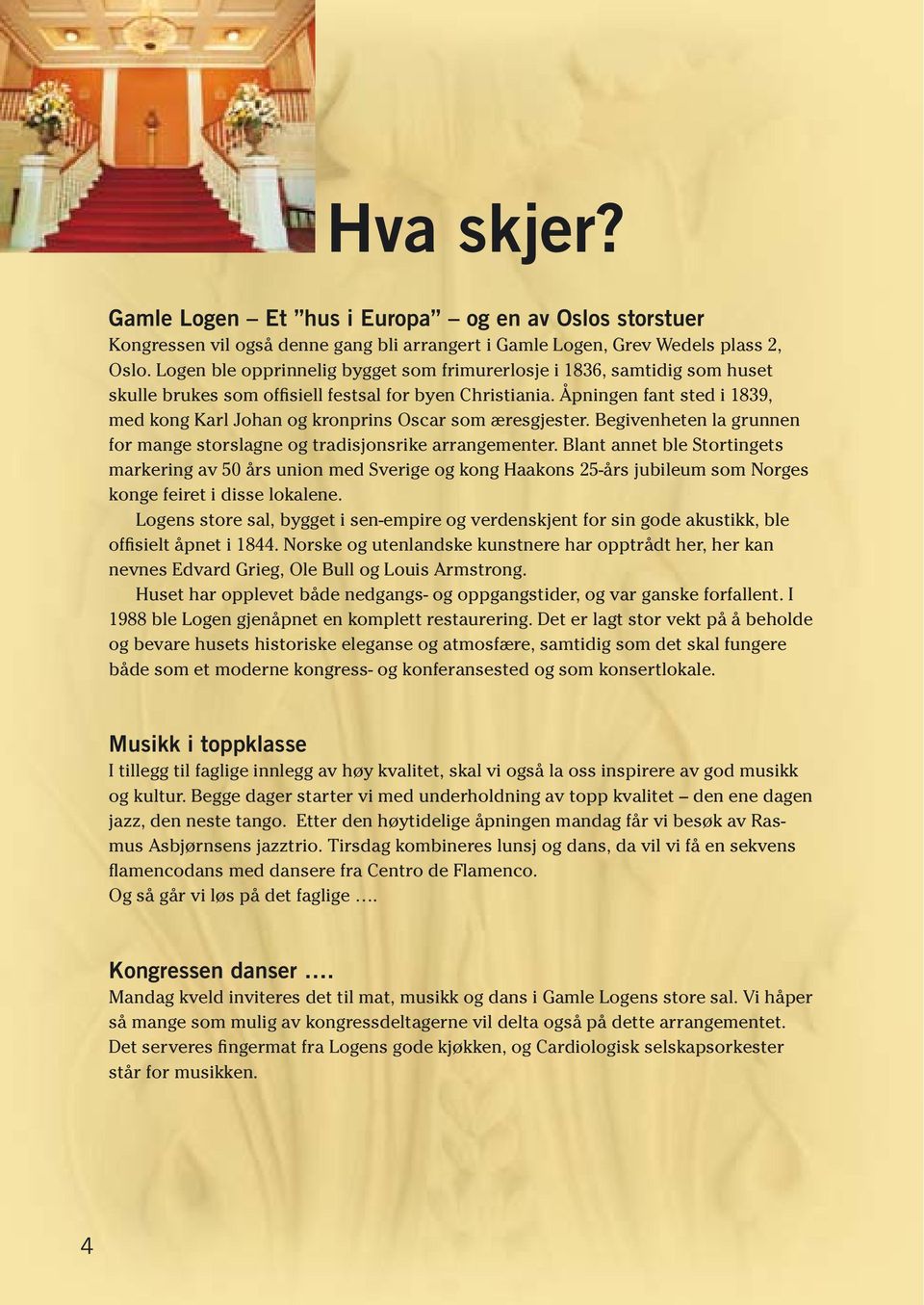 Åpningen fant sted i 1839, med kong Karl Johan og kronprins Oscar som æresgjester. Begivenheten la grunnen for mange storslagne og tradisjonsrike arrangementer.