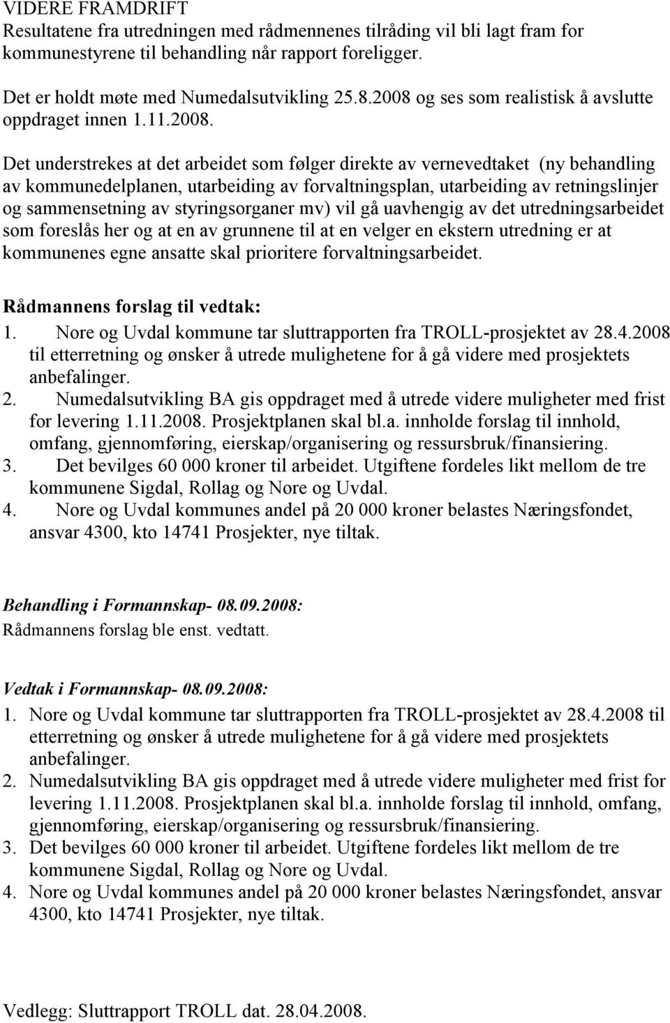 forvaltningsplan, utarbeiding av retningslinjer og sammensetning av styringsorganer mv) vil gå uavhengig av det utredningsarbeidet som foreslås her og at en av grunnene til at en velger en ekstern