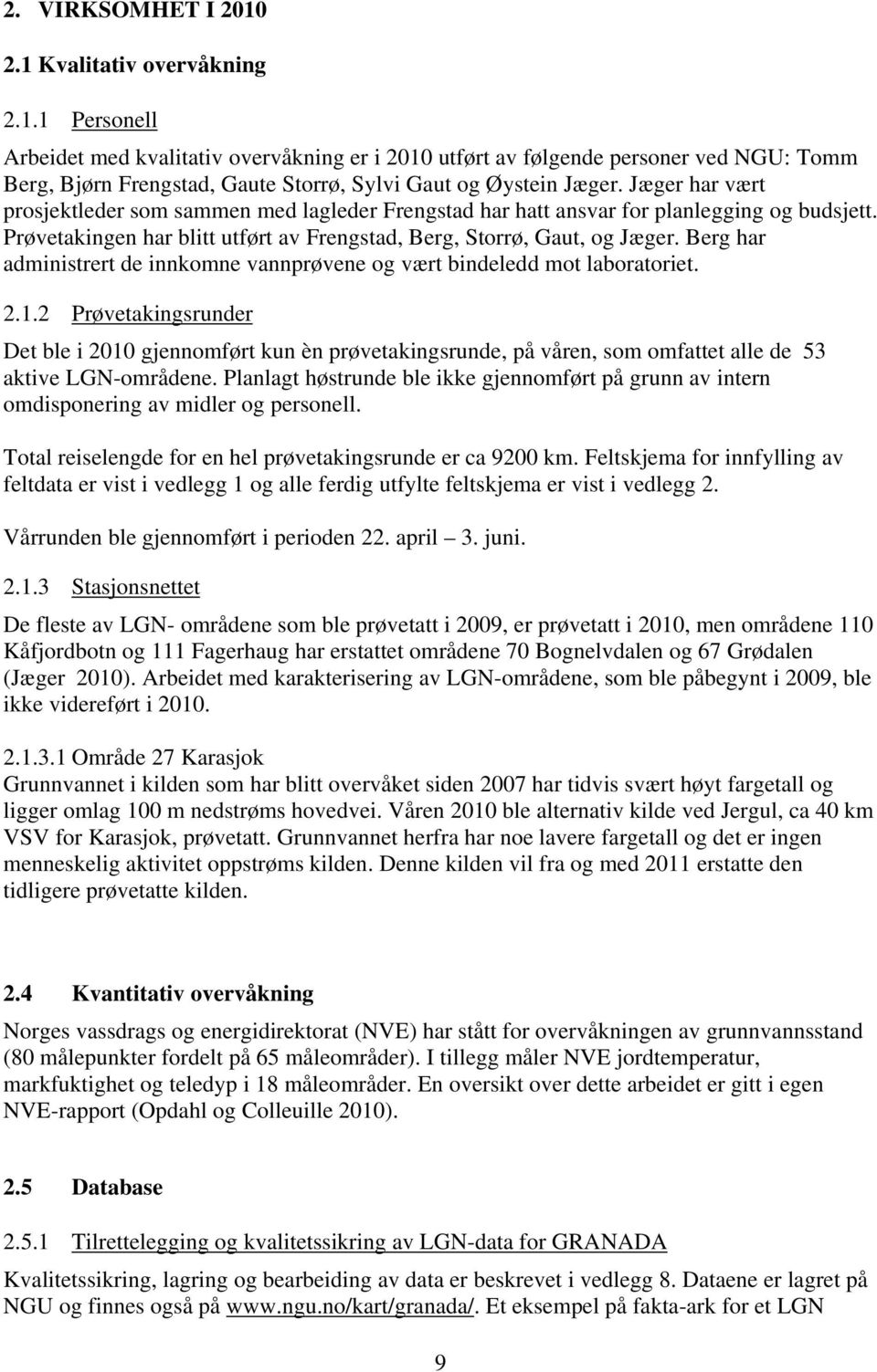 Berg har administrert de innkomne vannprøvene og vært bindeledd mot laboratoriet. 2.1.