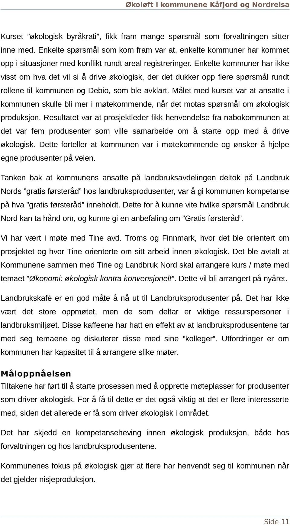 Enkelte kommuner har ikke visst om hva det vil si å drive økologisk, der det dukker opp flere spørsmål rundt rollene til kommunen og Debio, som ble avklart.