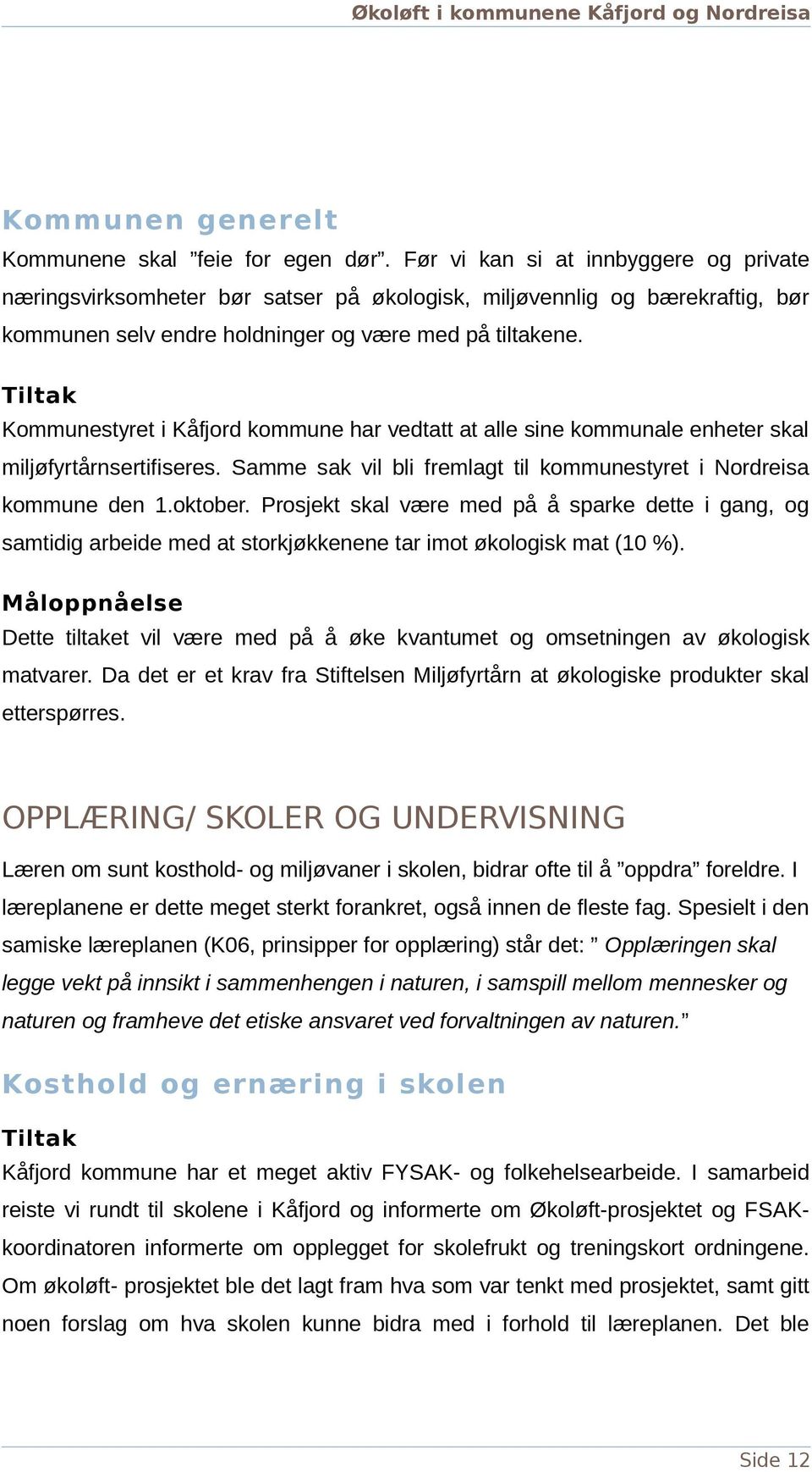 Tiltak Kommunestyret i Kåfjord kommune har vedtatt at alle sine kommunale enheter skal miljøfyrtårnsertifiseres. Samme sak vil bli fremlagt til kommunestyret i Nordreisa kommune den 1.oktober.